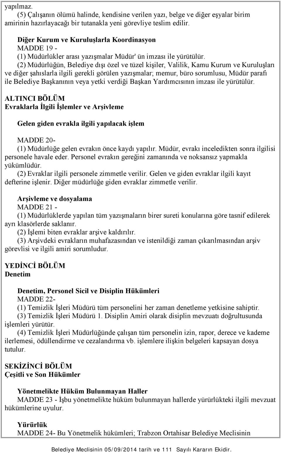 (2) Müdürlüğün, Belediye dışı özel ve tüzel kişiler, Valilik, Kamu Kurum ve Kuruluşları ve diğer şahıslarla ilgili gerekli görülen yazışmalar; memur, büro sorumlusu, Müdür parafı ile Belediye