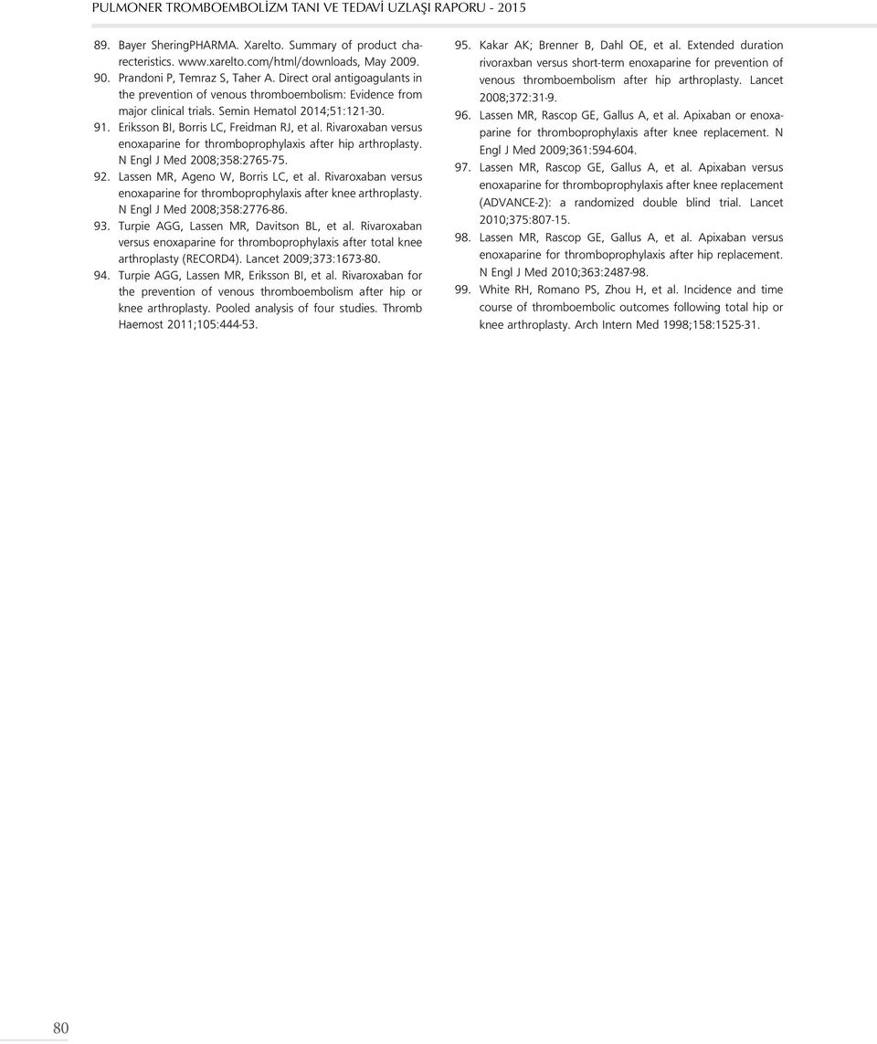 Rivaroxaban versus enoxaparine for thromboprophylaxis after hip arthroplasty. N Engl J Med 2008;358:2765-75. 92. Lassen MR, Ageno W, Borris LC, et al.