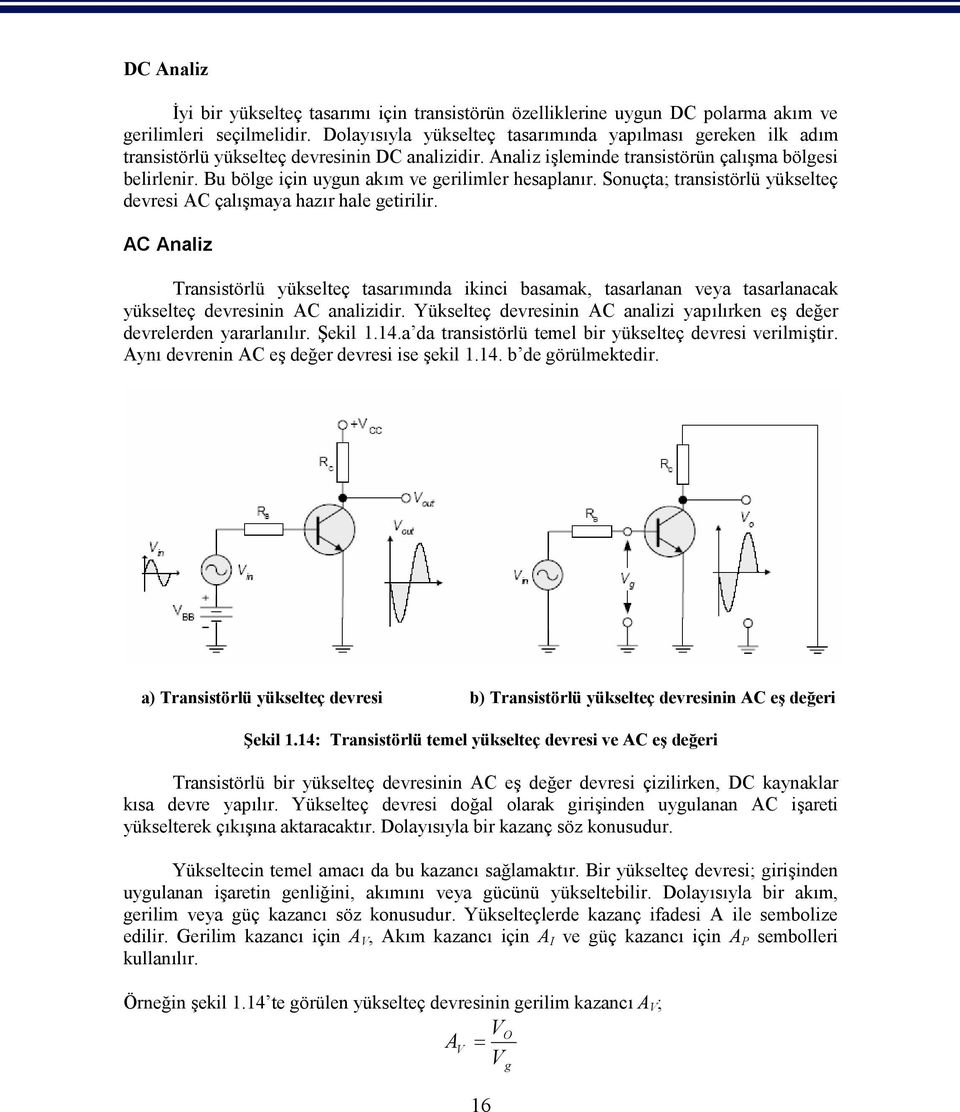 Bu bölge için uygun akım ve gerilimler hesaplanır. Sonuçta; transistörlü yükselteç devresi AC çalışmaya hazır hale getirilir.