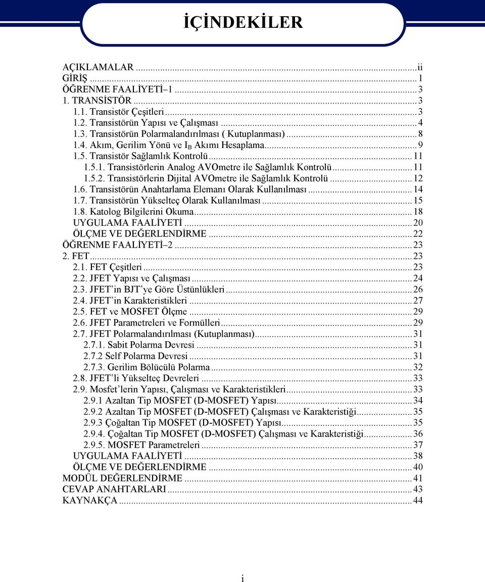 Transistörlerin Dijital AVOmetre ile Sağlamlık Kontrolü...12 1.6. Transistörün Anahtarlama Elemanı Olarak Kullanılması...14 1.7. Transistörün Yükselteç Olarak Kullanılması...15 1.8.