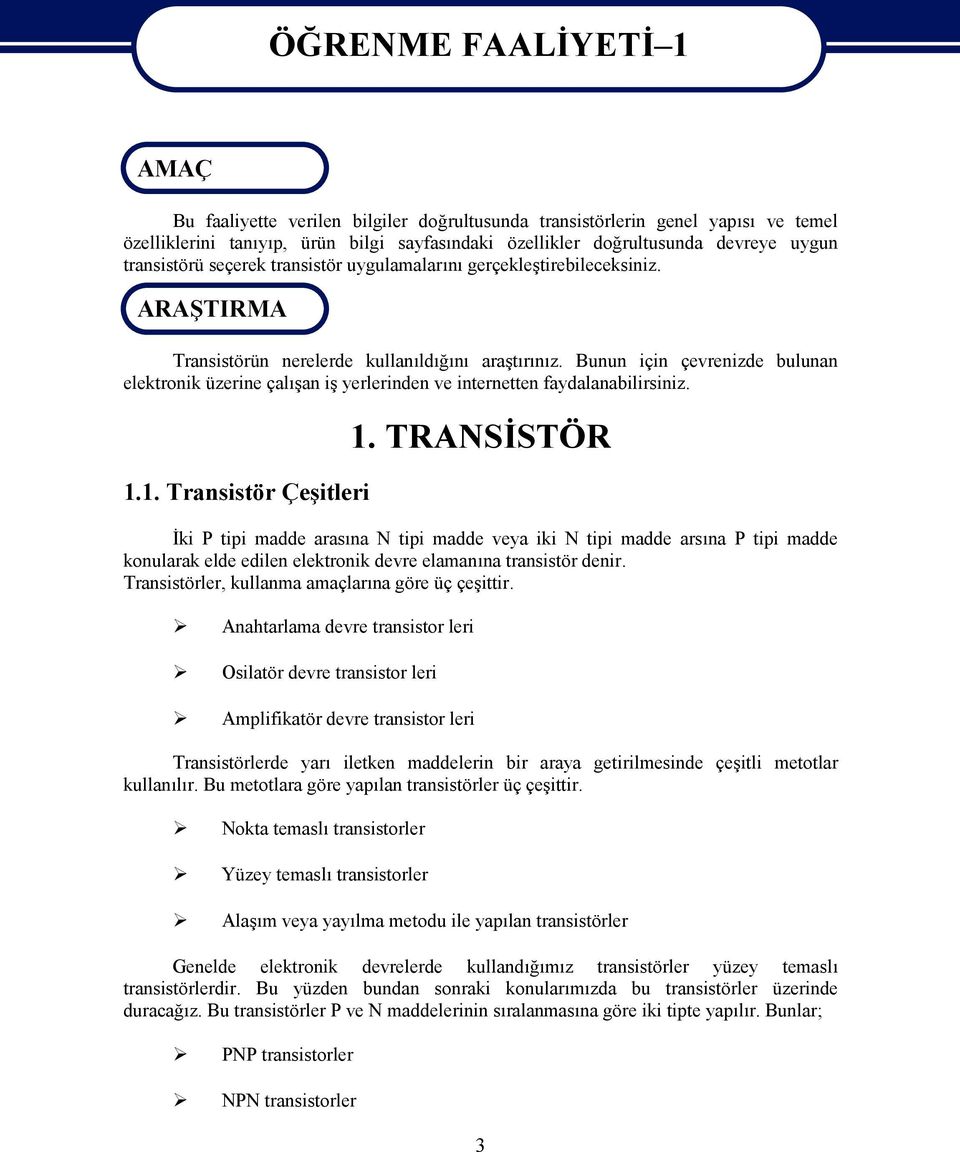 Bunun için çevrenizde bulunan elektronik üzerine çalışan iş yerlerinden ve internetten faydalanabilirsiniz. 1.1. Transistör Çeşitleri 1.