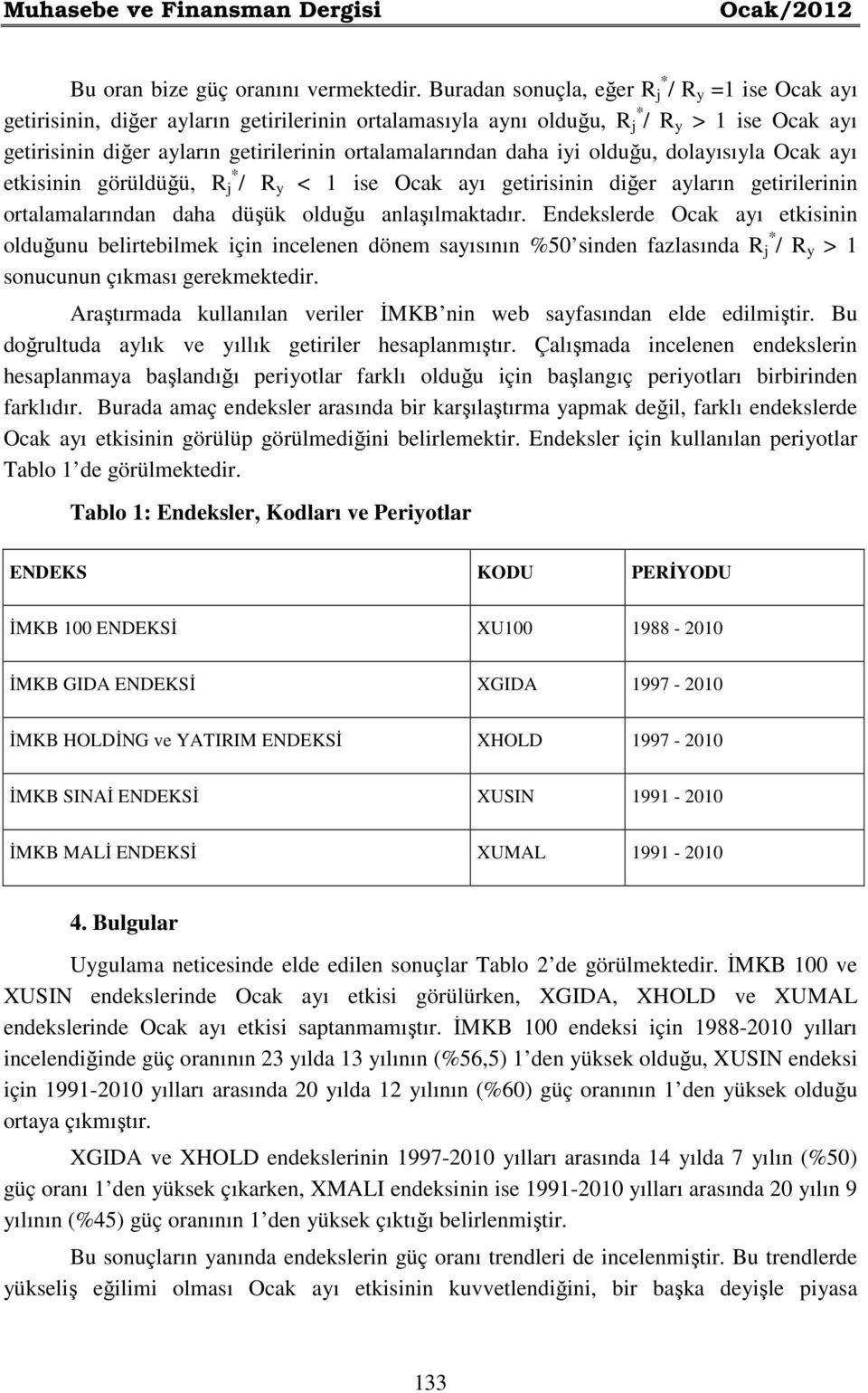 ortalamalarından daha iyi olduğu, dolayısıyla Ocak ayı etkisinin görüldüğü, R j * / R y < 1 ise Ocak ayı getirisinin diğer ayların getirilerinin ortalamalarından daha düşük olduğu anlaşılmaktadır.