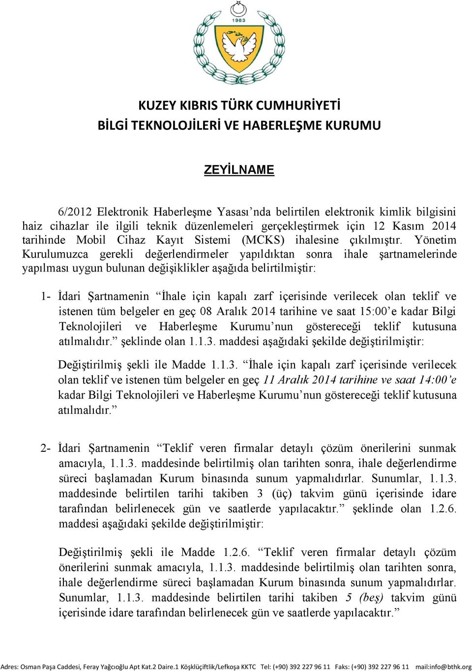 Yönetim Kurulumuzca gerekli değerlendirmeler yapıldıktan sonra ihale şartnamelerinde yapılması uygun bulunan değişiklikler aşağıda belirtilmiştir: 1- İdari Şartnamenin İhale için kapalı zarf