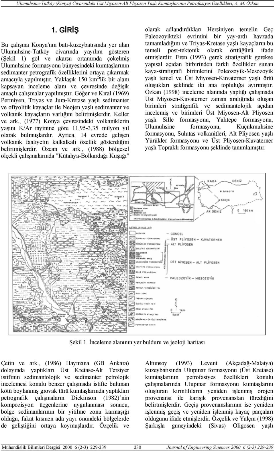 Göğer ve Kıral (1969) Permiyen, Triyas ve Jura-Kretase yaşlı sedimanter ve ofiyolitik kayaçlar ile Neojen yaşlı sedimanter ve volkanik kayaçların varlığını belirtmişlerdir. Keller ve ark.