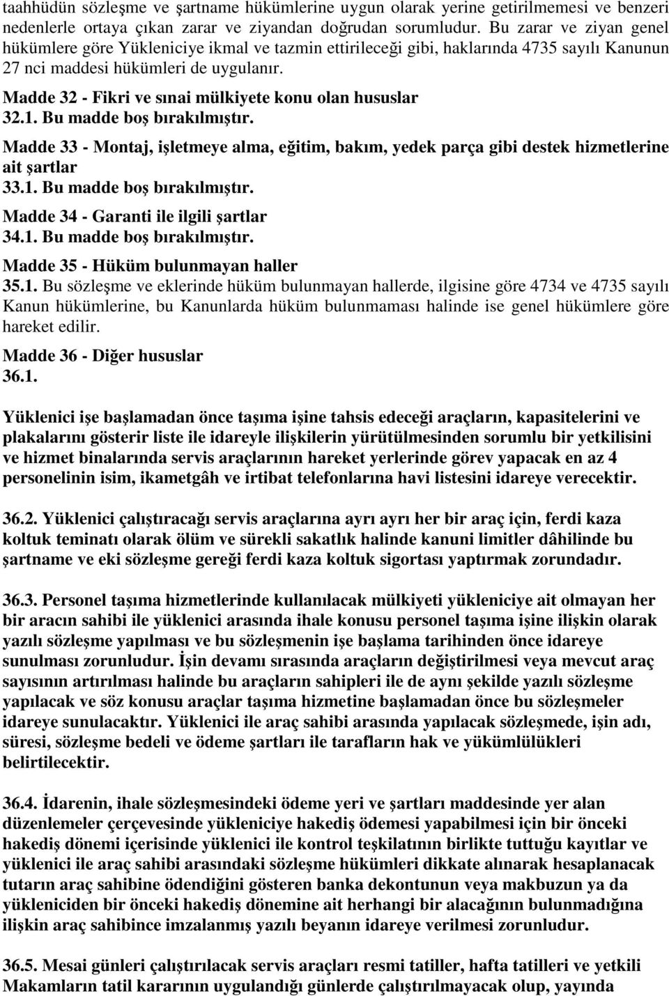 Madde 32 - Fikri ve sınai mülkiyete konu olan hususlar 32.1. Bu madde boş bırakılmıştır. Madde 33 - Montaj, işletmeye alma, eğitim, bakım, yedek parça gibi destek hizmetlerine ait şartlar 33.1. Bu madde boş bırakılmıştır. Madde 34 - Garanti ile ilgili şartlar 34.