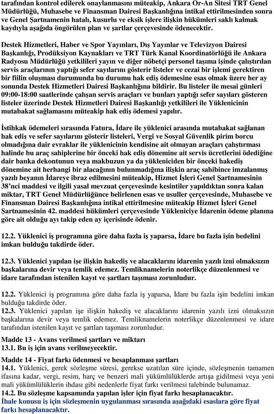 Destek Hizmetleri, Haber ve Spor Yayınları, Dış Yayınlar ve Televizyon Dairesi Başkanlığı, Prodüksiyon Kaynakları ve TRT Türk Kanal Koordinatörlüğü ile Ankara Radyosu Müdürlüğü yetkilileri yayın ve