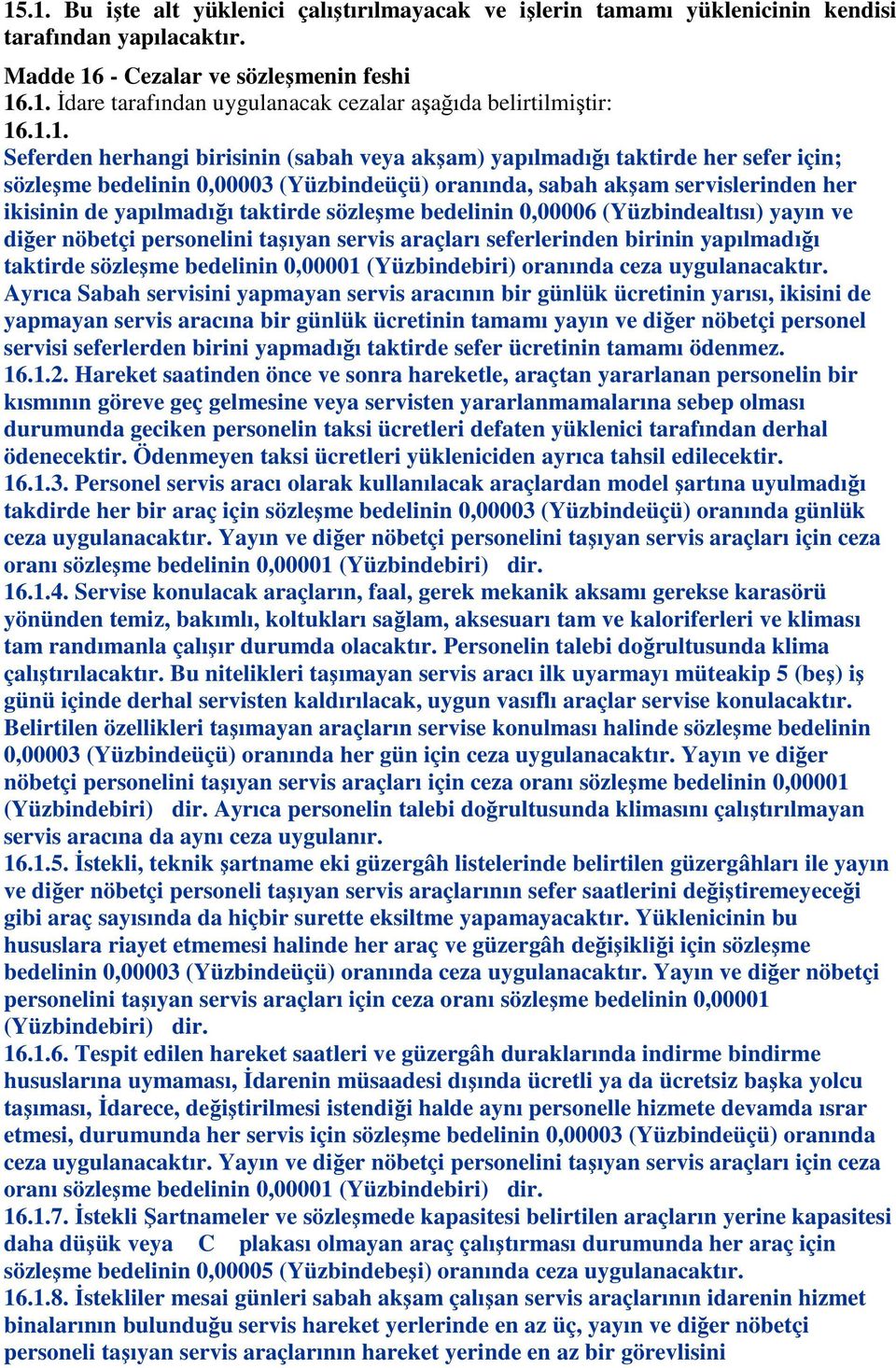 taktirde sözleşme bedelinin 0,00006 (Yüzbindealtısı) yayın ve diğer nöbetçi personelini taşıyan servis araçları seferlerinden birinin yapılmadığı taktirde sözleşme bedelinin 0,00001 (Yüzbindebiri)