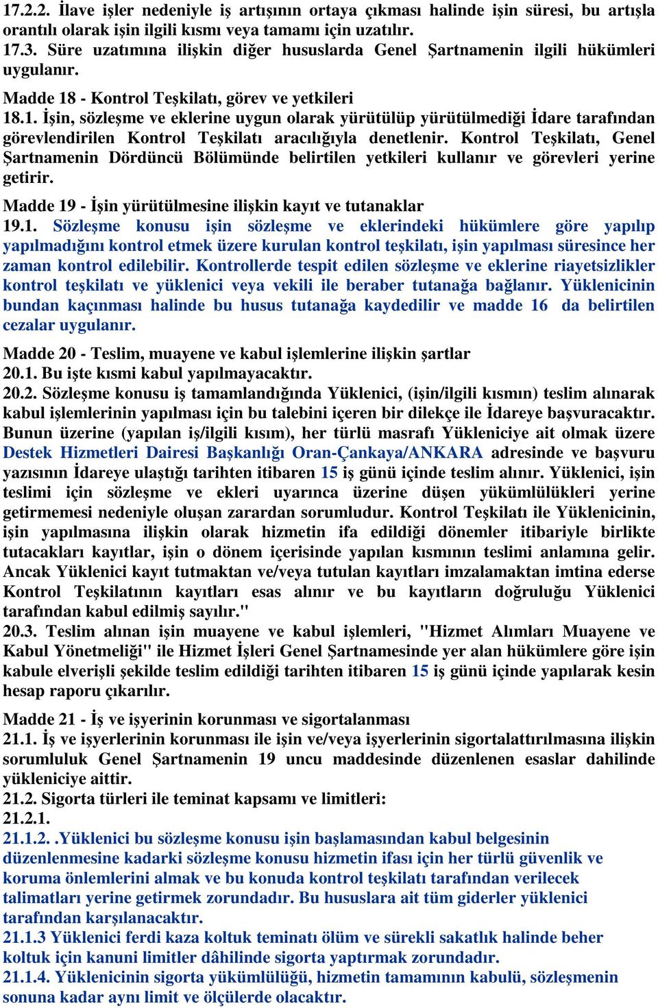 - Kontrol Teşkilatı, görev ve yetkileri 18.1. İşin, sözleşme ve eklerine uygun olarak yürütülüp yürütülmediği İdare tarafından görevlendirilen Kontrol Teşkilatı aracılığıyla denetlenir.