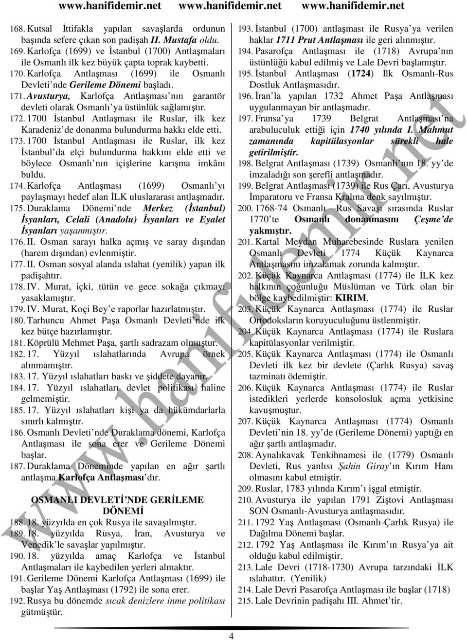 Avusturya, Karlofça Antlaşması nın garantör devleti olarak Osmanlı ya üstünlük sağlamıştır. 172. 1700 İstanbul Antlaşması ile Ruslar, ilk kez Karadeniz de donanma bulundurma hakkı elde etti. 173.
