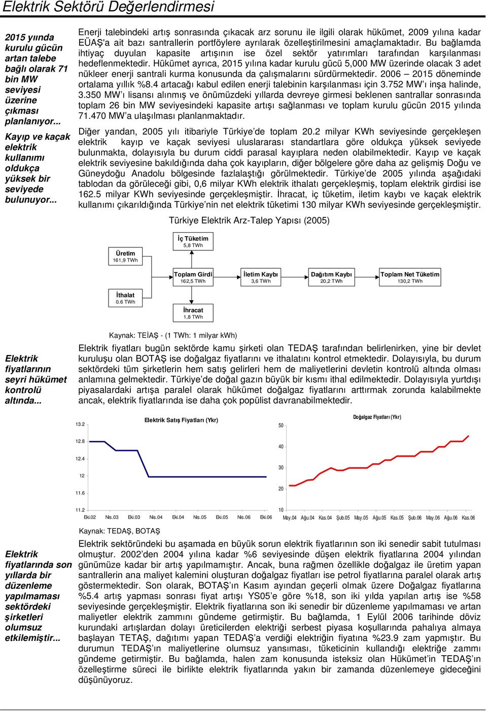 Bu bağlamda ihtiyaç duyulan kapasite artışının ise özel sektör yatırımları tarafından karşılanması hedeflenmektedir.