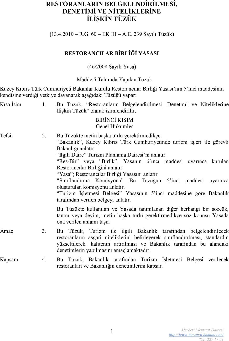 Bu Tüzük, Restoranların Belgelendirilmesi, Denetimi ve Niteliklerine İlişkin Tüzük olarak isimlendirilir. BİRİNCİ KISIM Genel Hükümler Tefsir 2.