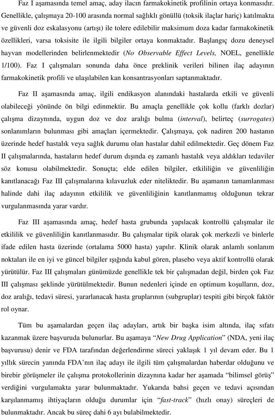 özellikleri, varsa toksisite ile ilgili bilgiler ortaya konmaktadır. Başlangıç dozu deneysel hayvan modellerinden belirlenmektedir (No Observable Effect Levels, NOEL, genellikle 1/100).