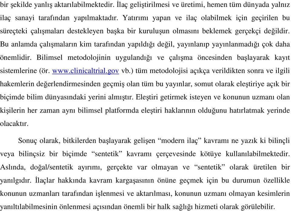 Bu anlamda çalışmaların kim tarafından yapıldığı değil, yayınlanıp yayınlanmadığı çok daha önemlidir. Bilimsel metodolojinin uygulandığı ve çalışma öncesinden başlayarak kayıt sistemlerine (ör. www.