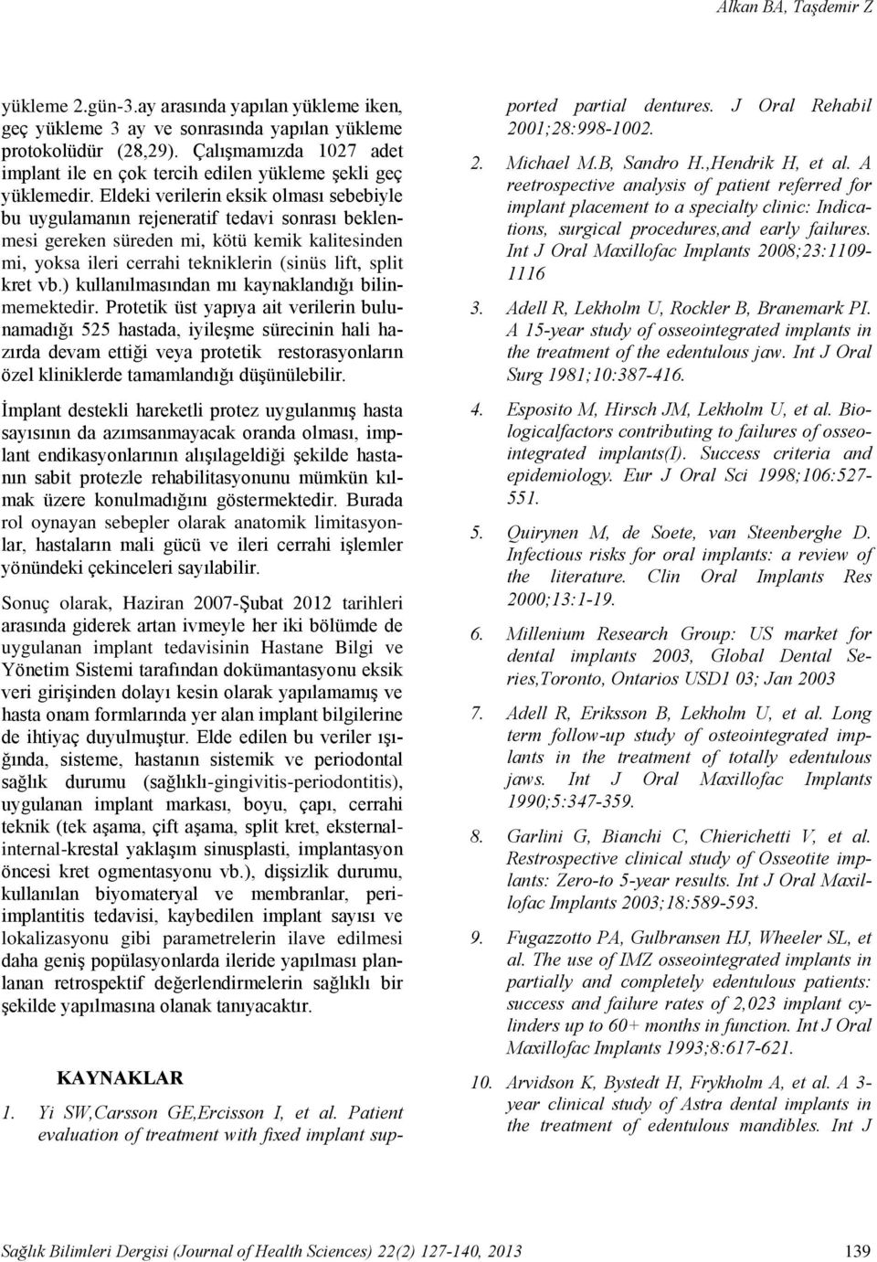 Eldeki verilerin eksik olması sebebiyle bu uygulamanın rejeneratif tedavi sonrası beklenmesi gereken süreden mi, kötü kemik kalitesinden mi, yoksa ileri cerrahi tekniklerin (sinüs lift, split kret vb.