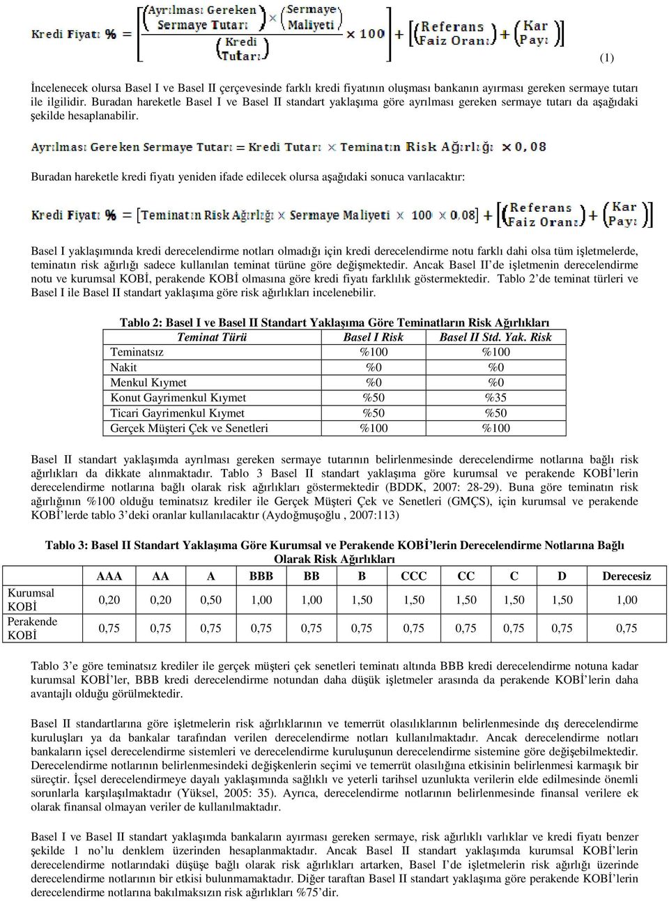 (1) Buradan hareketle kredi fiyatı yeniden ifade edilecek olursa aşağıdaki sonuca varılacaktır: Basel I yaklaşımında kredi derecelendirme notları olmadığı için kredi derecelendirme notu farklı dahi