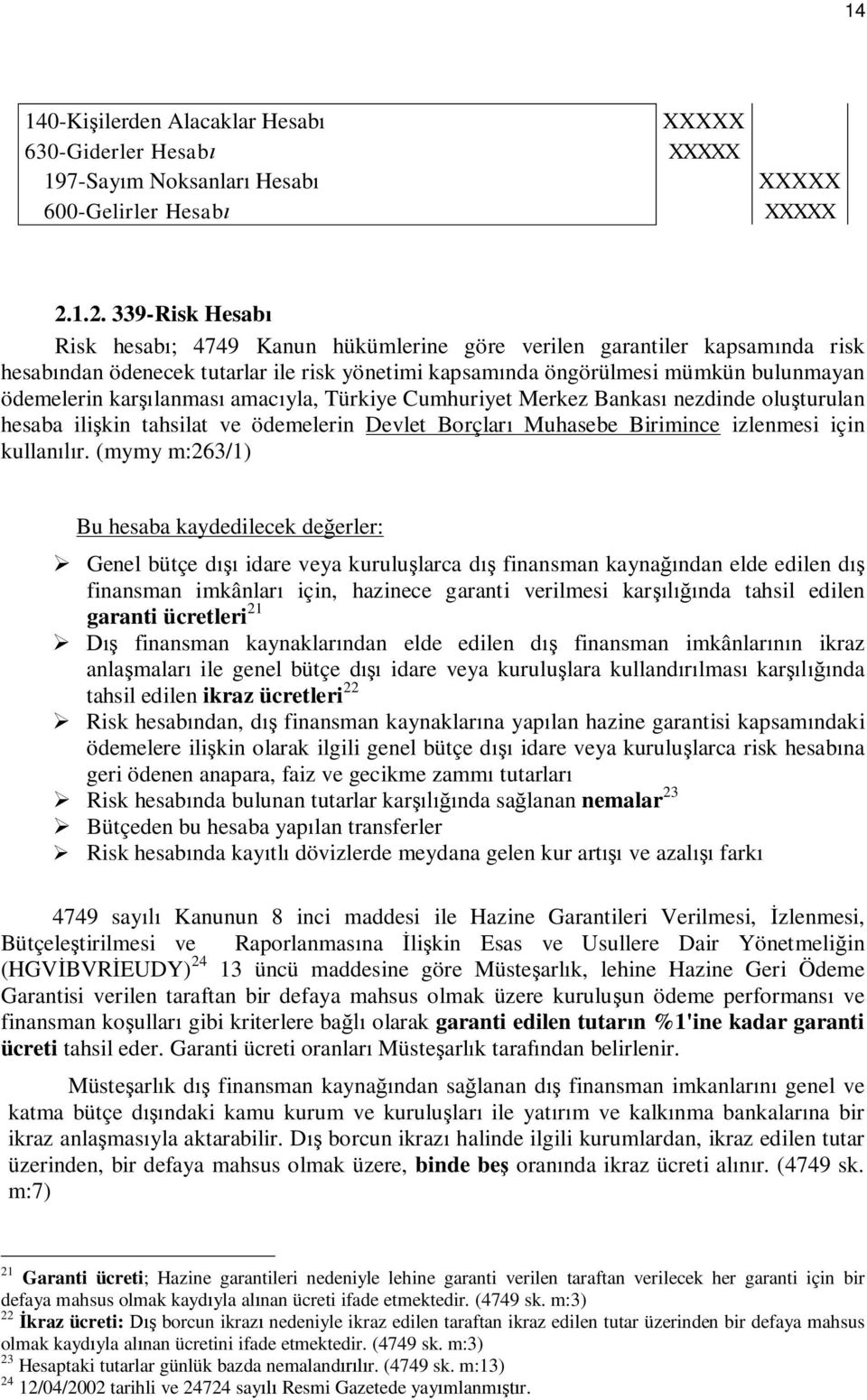 lanmas amac yla, Türkiye Cumhuriyet Merkez Bankas nezdinde olu turulan hesaba ili kin tahsilat ve ödemelerin Devlet Borçlar Muhasebe Birimince izlenmesi için kullan r.