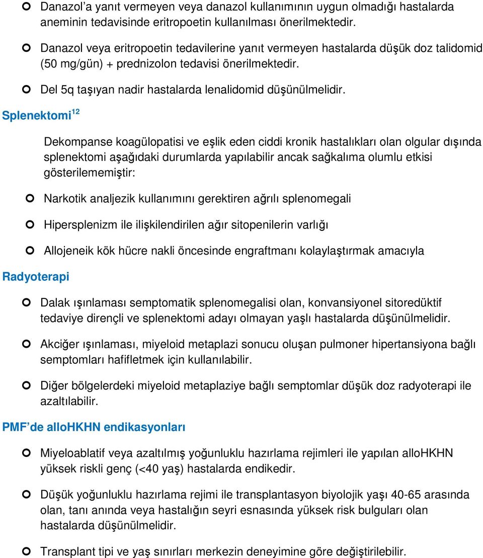 Splenektomi 12 Dekompanse koagülopatisi ve eşlik eden ciddi kronik hastalıkları olan olgular dışında splenektomi aşağıdaki durumlarda yapılabilir ancak sağkalıma olumlu etkisi gösterilememiştir: