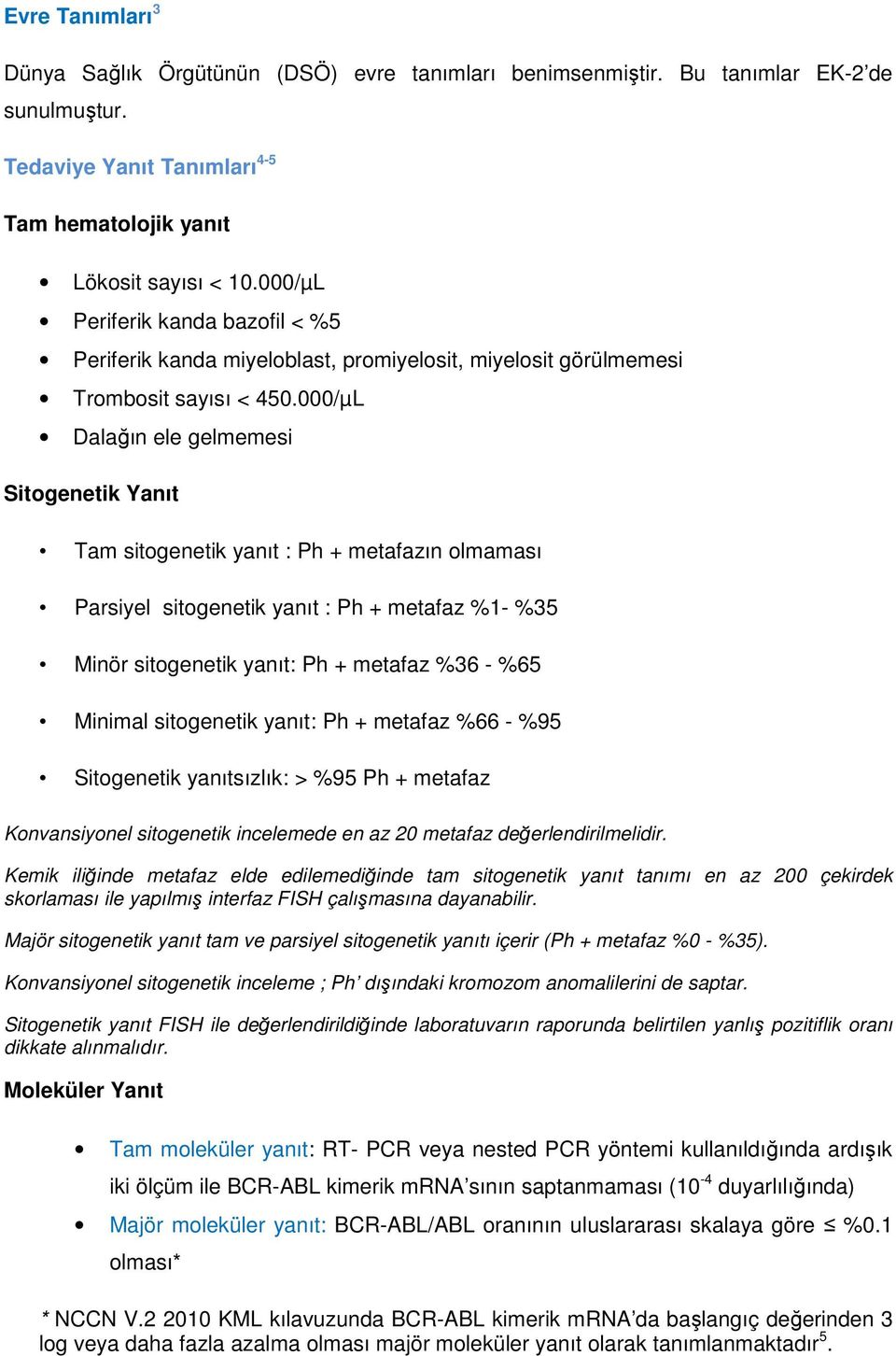 000/µL Dalağın ele gelmemesi Sitogenetik Yanıt Tam sitogenetik yanıt : Ph + metafazın olmaması Parsiyel sitogenetik yanıt : Ph + metafaz %1- %35 Minör sitogenetik yanıt: Ph + metafaz %36 - %65