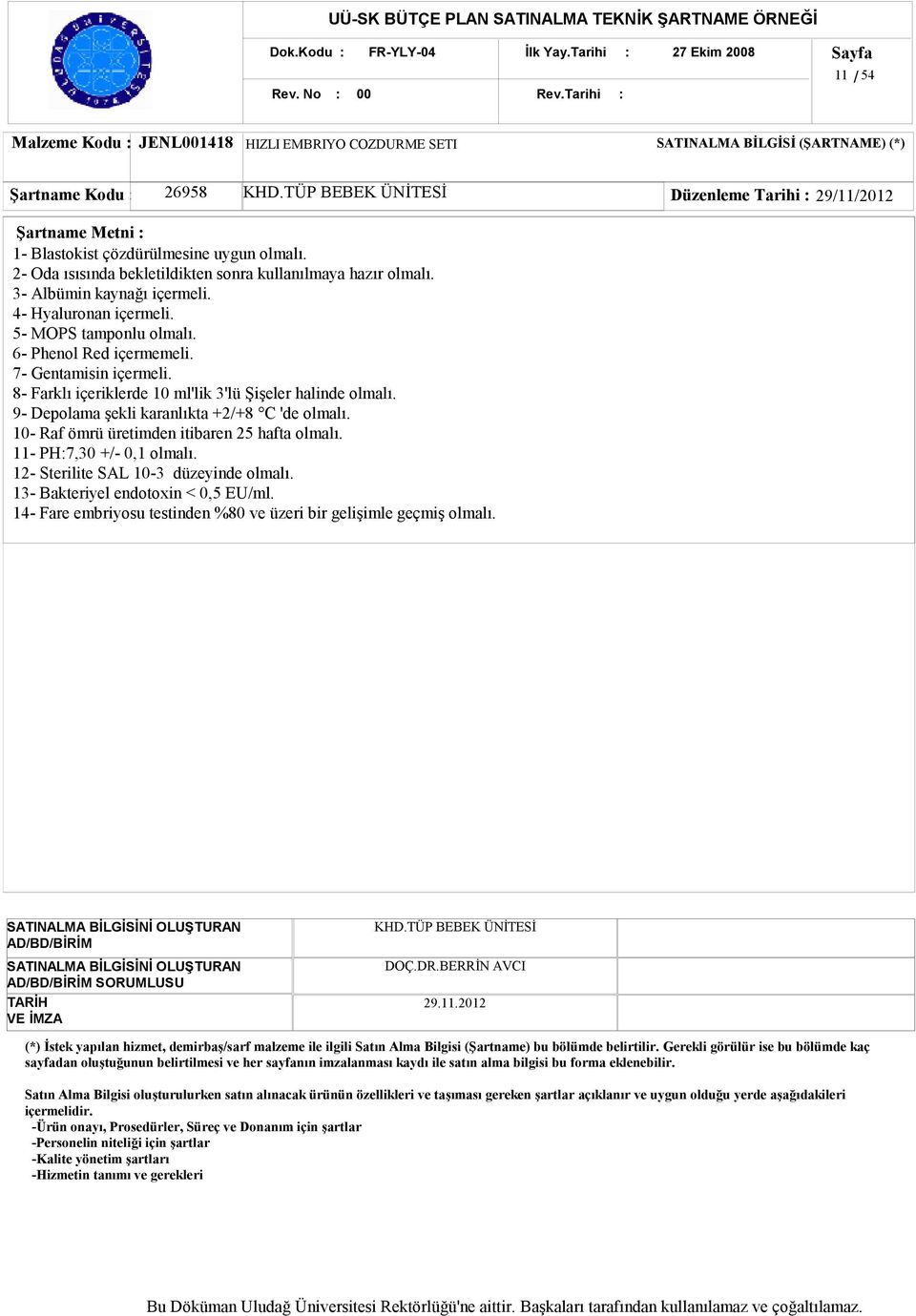 4- Hyaluronan içermeli. 5- MOPS tamponlu olmalı. 6- Phenol Red içermemeli. 7- Gentamisin içermeli. 8- Farklı içeriklerde 10 ml'lik 3'lü Şişeler halinde olmalı.