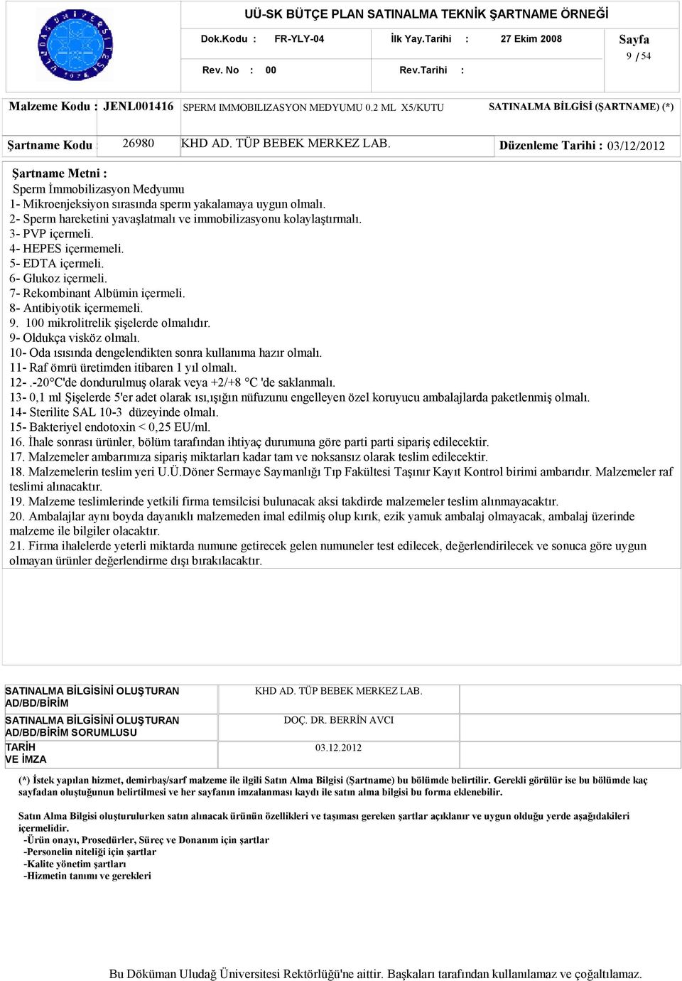 3- PVP içermeli. 4- HEPES içermemeli. 5- EDTA içermeli. 6- Glukoz içermeli. 7- Rekombinant Albümin içermeli. 8- Antibiyotik içermemeli. 9. 1 mikrolitrelik şişelerde olmalıdır.