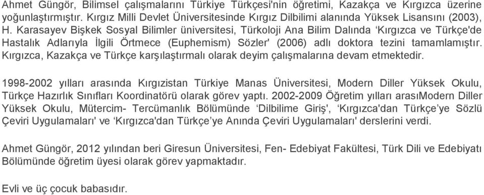 Karasayev Bişkek Sosyal Bilimler üniversitesi, Türkoloji Ana Bilim Dalında Kırgızca ve Türkçe'de Hastalık Adlarıyla İlgili Örtmece (Euphemism) Sözler' (2006) adlı doktora tezini tamamlamıştır.