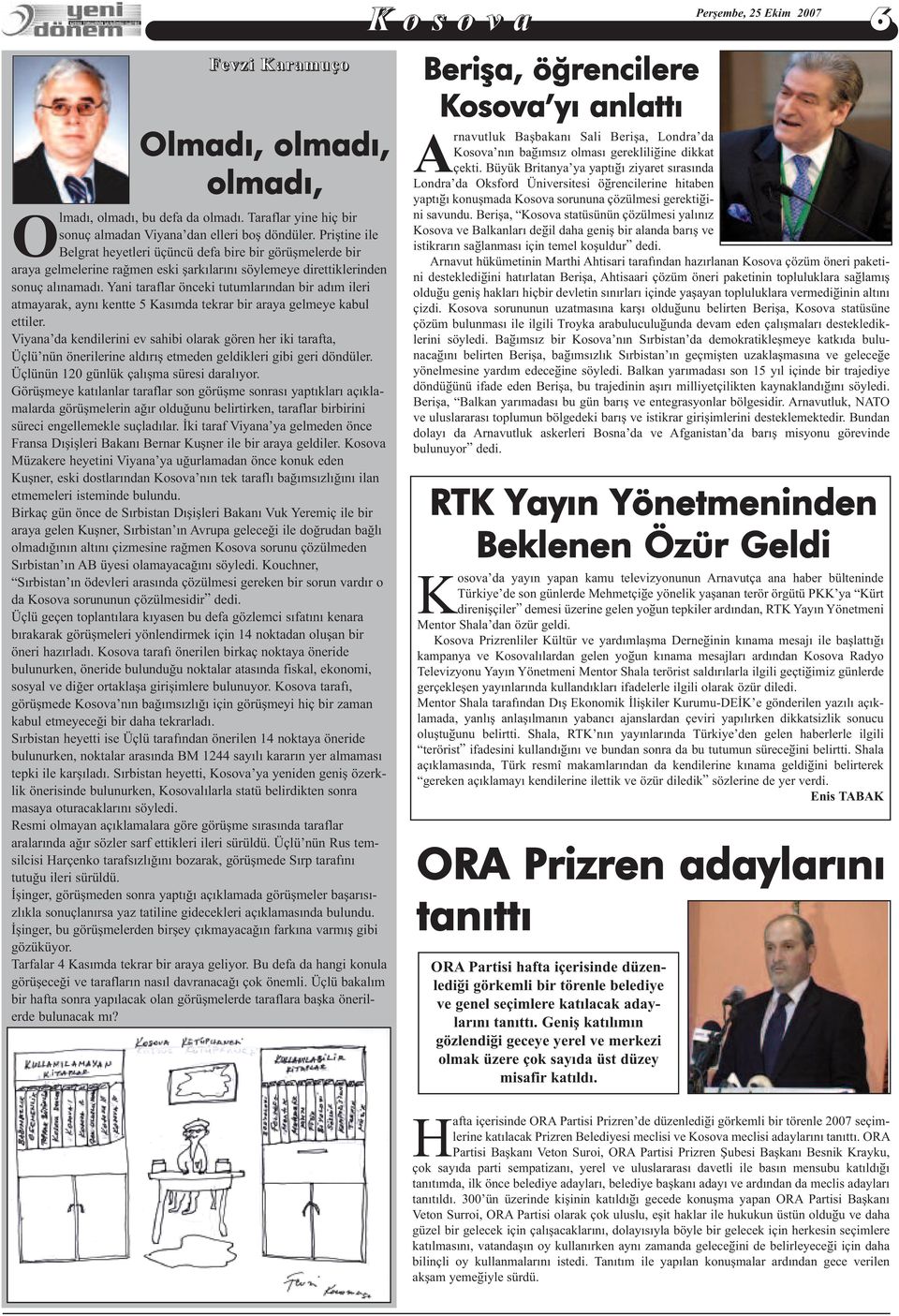 Yani taraflar önceki tutumlarından bir adım ileri atmayarak, aynı kentte 5 Kasımda tekrar bir araya gelmeye kabul ettiler.