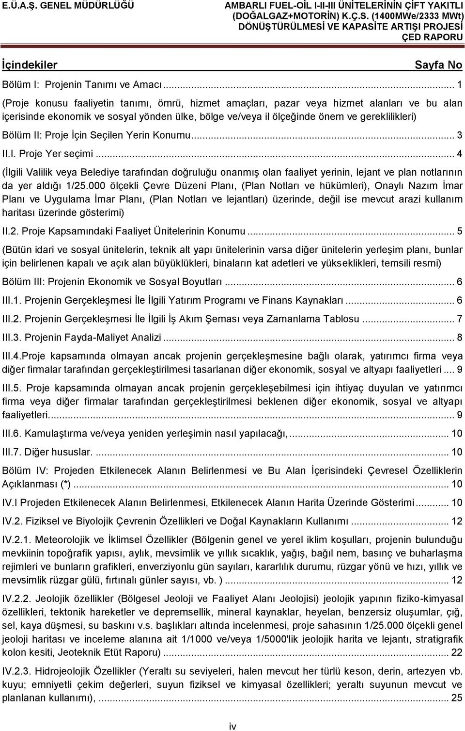 II: Proje İçin Seçilen Yerin Konumu... 3 II.I. Proje Yer seçimi... 4 (İlgili Valilik veya Belediye tarafından doğruluğu onanmış olan faaliyet yerinin, lejant ve plan notlarının da yer aldığı 1/25.