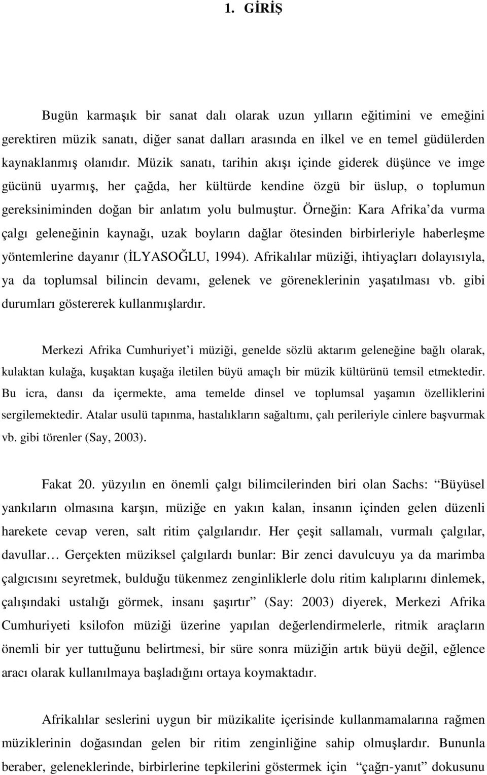 Örneğin: Kara Afrika da vurma çalgı geleneğinin kaynağı, uzak boyların dağlar ötesinden birbirleriyle haberleşme yöntemlerine dayanır (İLYASOĞLU, 1994).