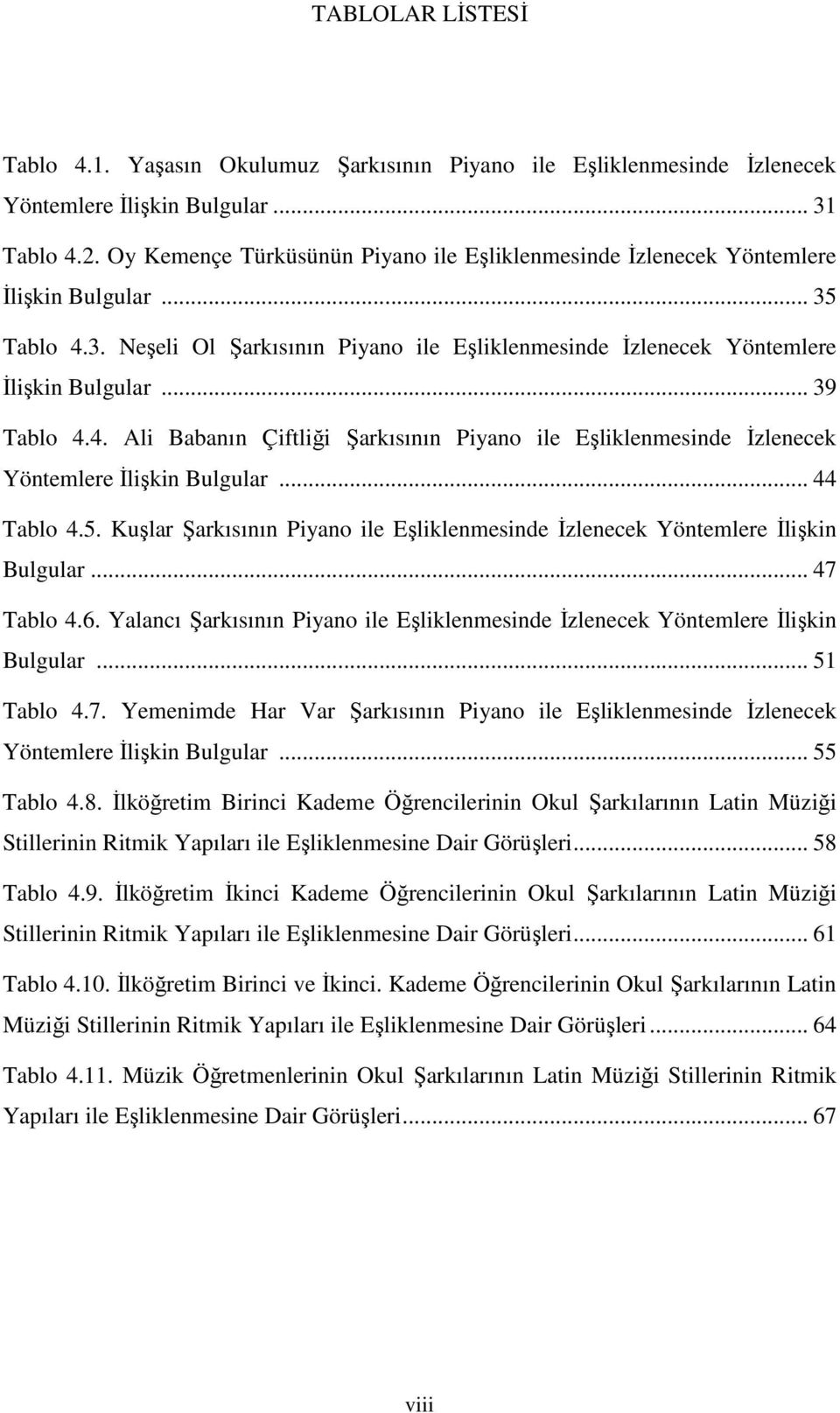 .. 39 Tablo 4.4. Ali Babanın Çiftliği Şarkısının Piyano ile Eşliklenmesinde İzlenecek Yöntemlere İlişkin Bulgular... 44 Tablo 4.5.