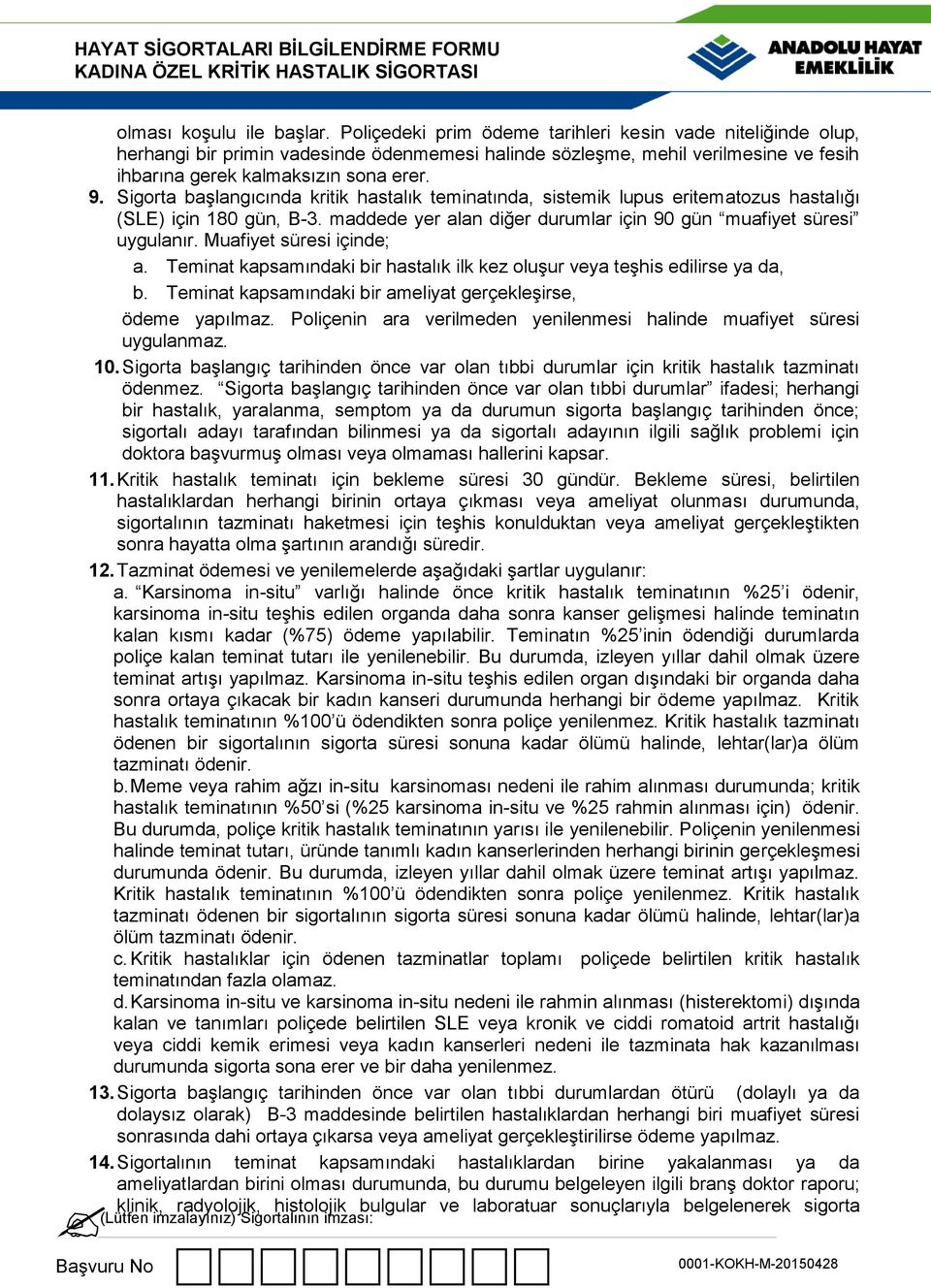 Sigorta başlangıcında kritik hastalık teminatında, sistemik lupus eritematozus hastalığı (SLE) için 180 gün, B-3. maddede yer alan diğer durumlar için 90 gün muafiyet süresi uygulanır.