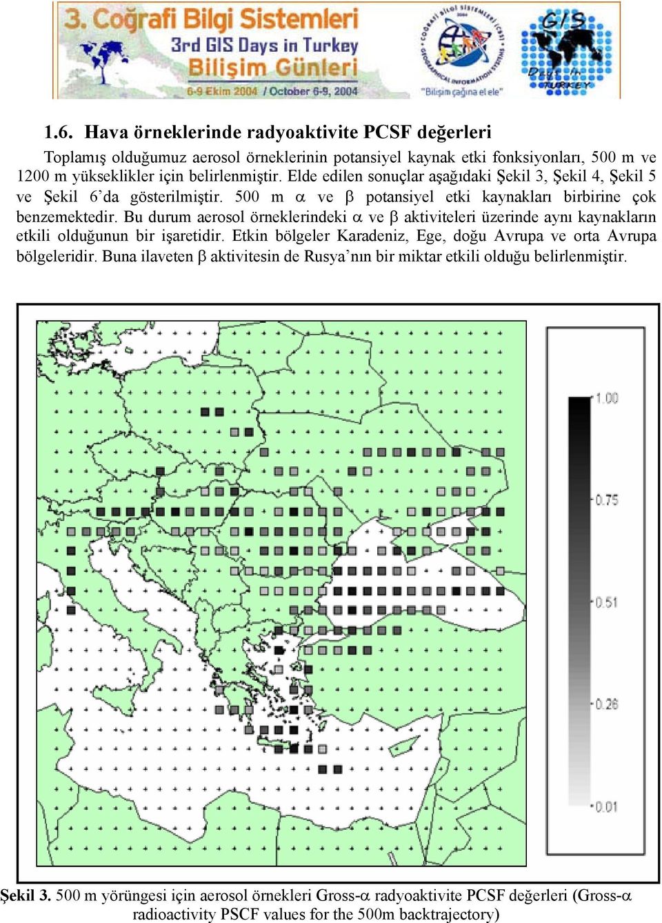 Bu durum aerosol örneklerindeki α ve β aktiviteleri üzerinde aynı kaynakların etkili olduğunun bir işaretidir. Etkin bölgeler Karadeniz, Ege, doğu Avrupa ve orta Avrupa bölgeleridir.