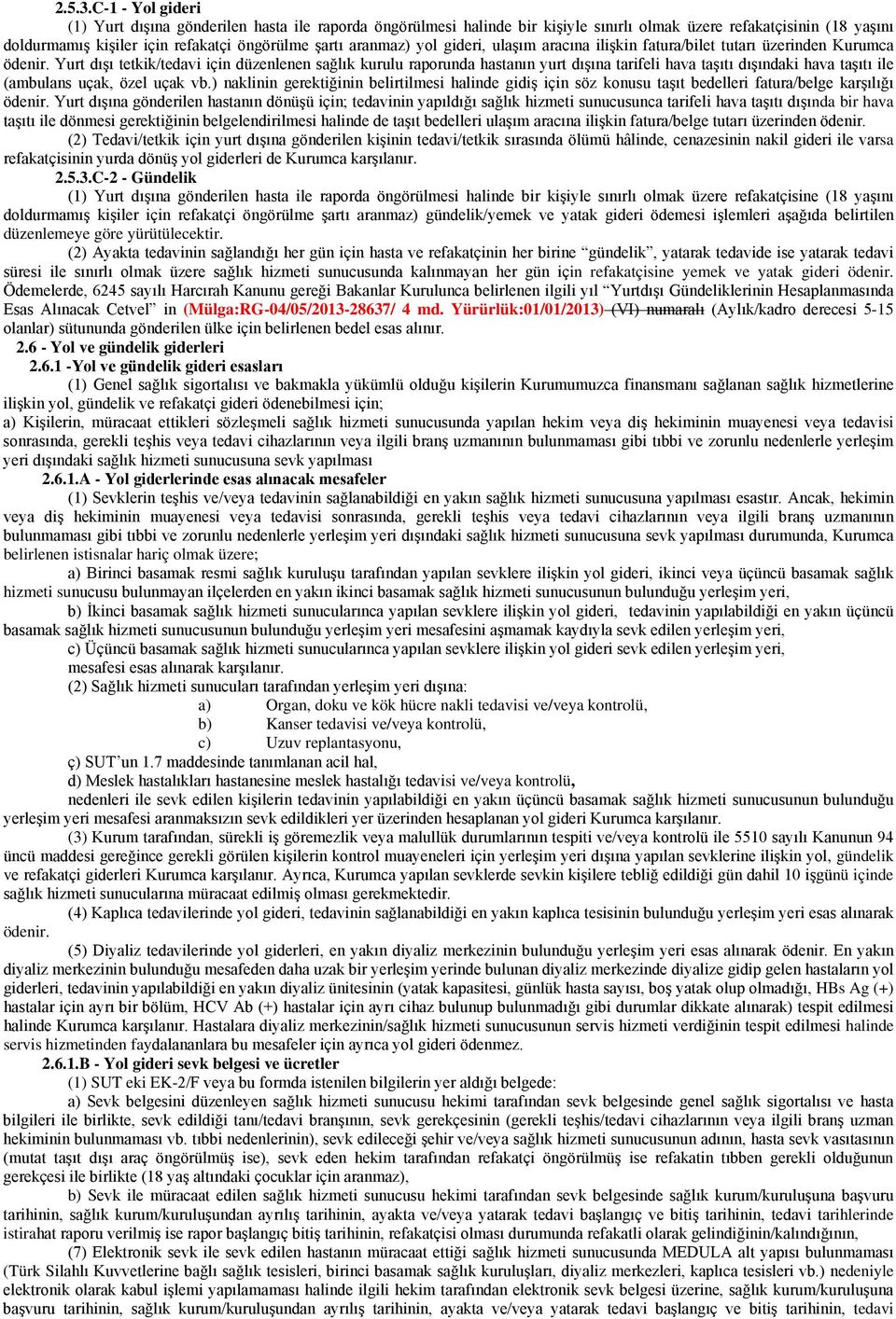 yol gideri, ulaşım aracına ilişkin fatura/bilet tutarı üzerinden Kurumca ödenir.