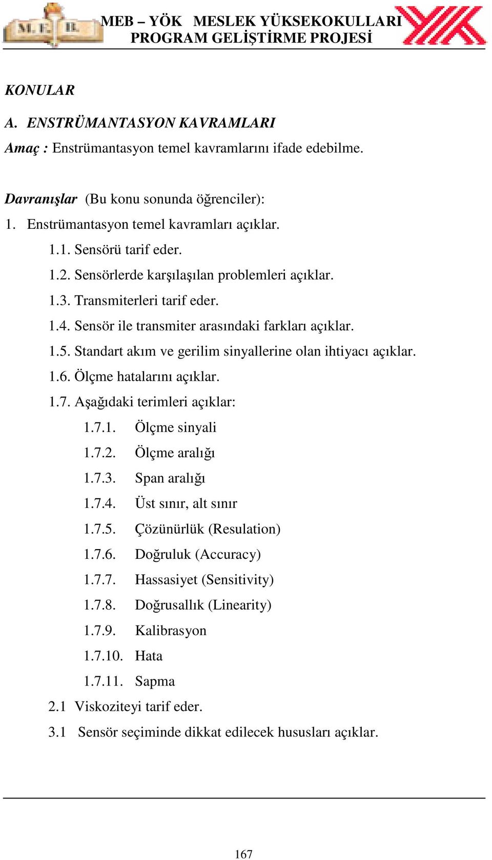 Standart akım ve gerilim sinyallerine olan ihtiyacı açıklar. 1.6. Ölçme hatalarını açıklar. 1.7. Aşağıdaki terimleri açıklar: 1.7.1. Ölçme sinyali 1.7.2. Ölçme aralığı 1.7.3. Span aralığı 1.7.4.