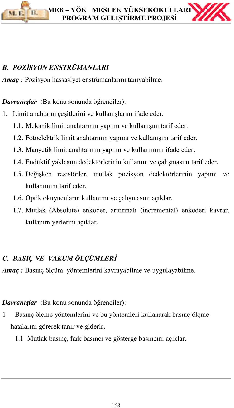 Endüktif yaklaşım dedektörlerinin kullanım ve çalışmasını tarif eder. 1.5. Değişken rezistörler, mutlak pozisyon dedektörlerinin yapımı ve kullanımını tarif eder. 1.6.