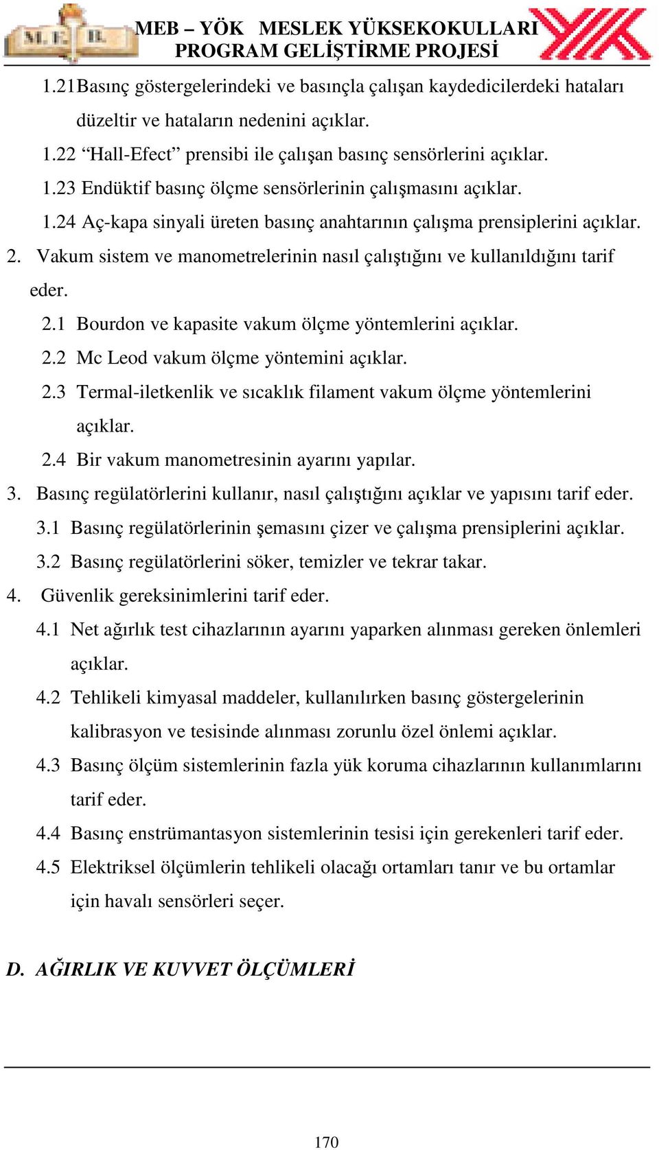 2.2 Mc Leod vakum ölçme yöntemini açıklar. 2.3 Termal-iletkenlik ve sıcaklık filament vakum ölçme yöntemlerini açıklar. 2.4 Bir vakum manometresinin ayarını yapılar. 3.