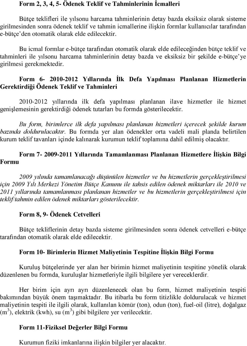 Bu icmal formlar e-bütçe tarafından otomatik olarak elde edileceğinden bütçe teklif ve tahminleri ile yılsonu harcama tahminlerinin detay bazda ve eksiksiz bir şekilde e-bütçe ye girilmesi