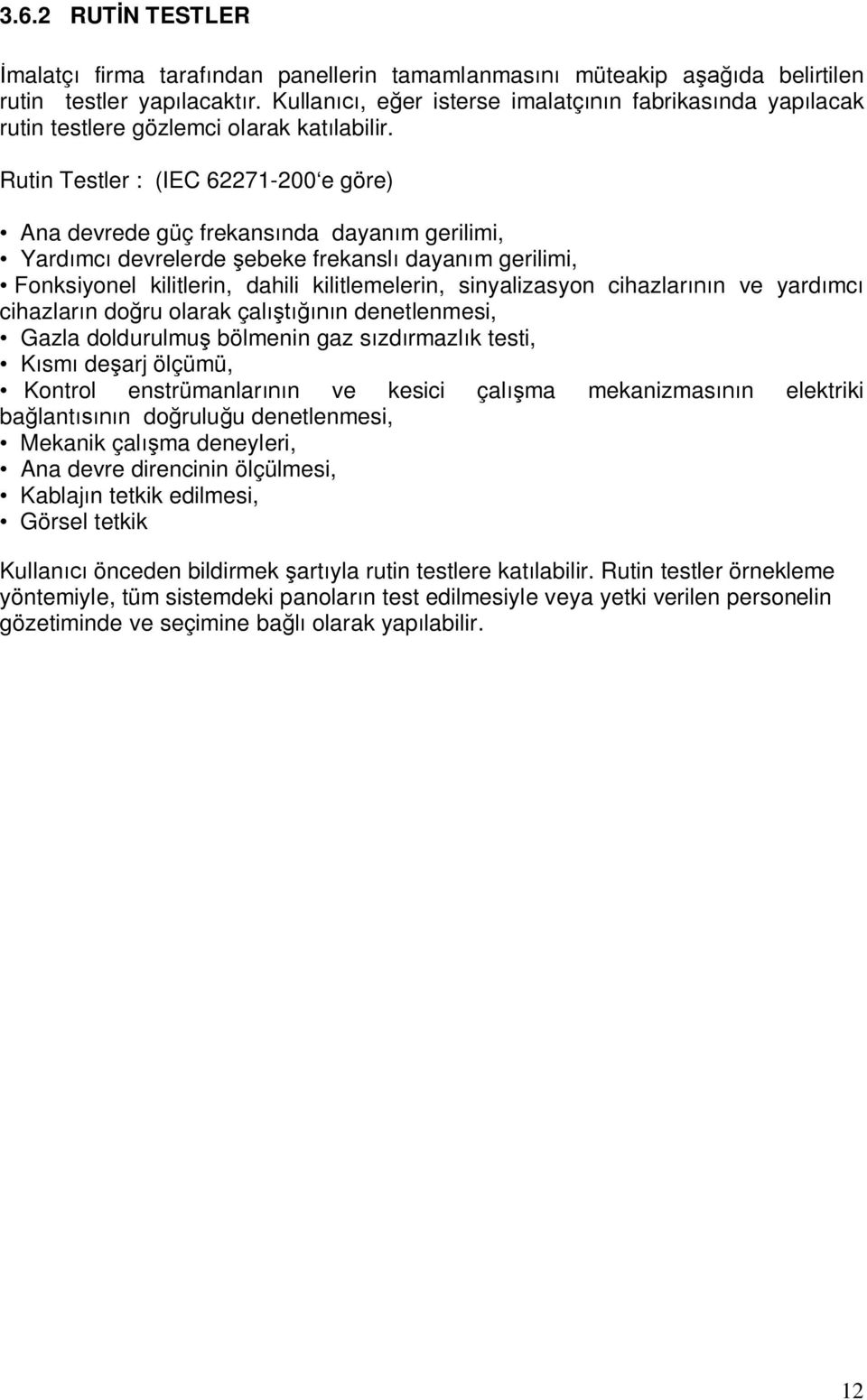 Rutin Testler : (IEC 62271-200 e göre) Ana devrede güç frekansında dayanım gerilimi, Yardımcı devrelerde şebeke frekanslı dayanım gerilimi, Fonksiyonel kilitlerin, dahili kilitlemelerin,