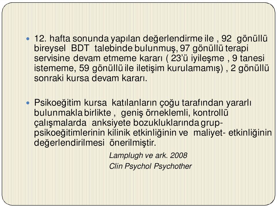 Psikoeğitim kursa katılanların çoğu tarafından yararlı bulunmakla birlikte, geniş örneklemli, kontrollü çalışmalarda anksiyete