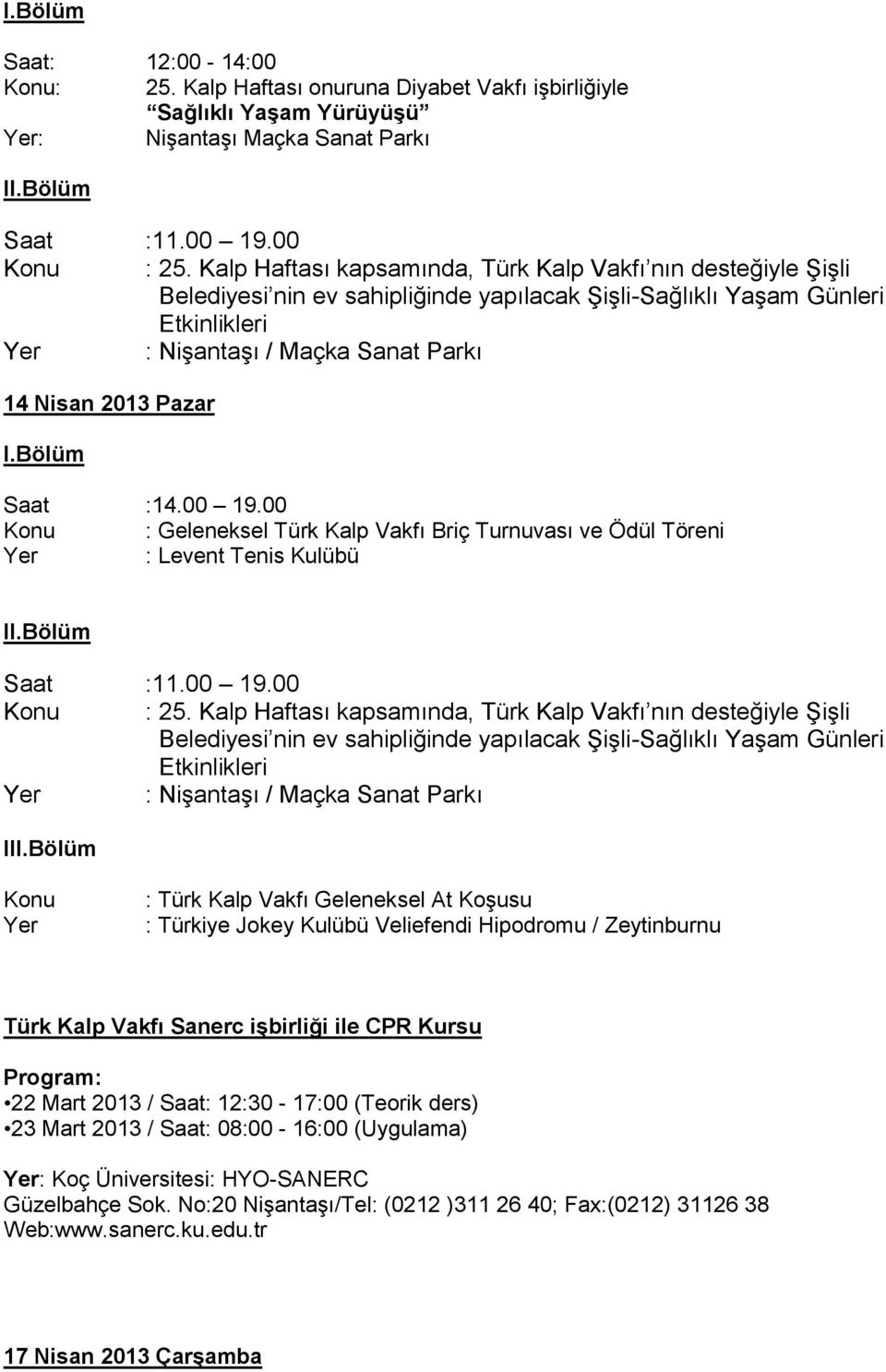 Kalp Haftası kapsamında, Türk Kalp Vakfı nın desteğiyle Şişli Belediyesi nin ev sahipliğinde yapılacak Şişli-Sağlıklı Yaşam Günleri Etkinlikleri : Nişantaşı / Maçka Sanat Parkı 14 Nisan 2013 Pazar