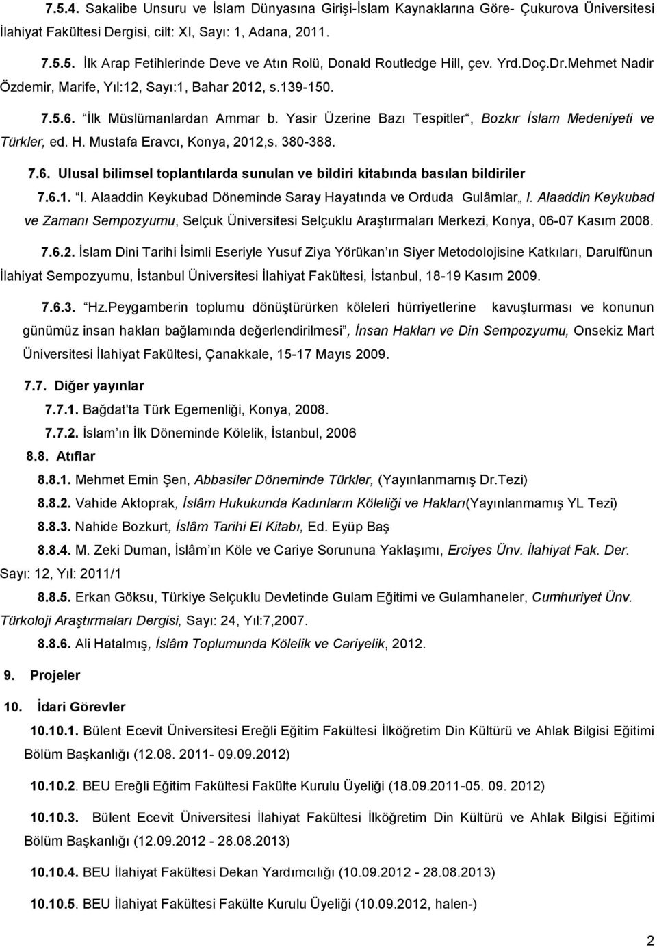 Mustafa Eravcı, Konya, 2012,s. 380-388. 7.6. Ulusal bilimsel toplantılarda sunulan ve bildiri kitabında basılan bildiriler 7.6.1. I. Alaaddin Keykubad Döneminde Saray Hayatında ve Orduda Gulâmlar I.