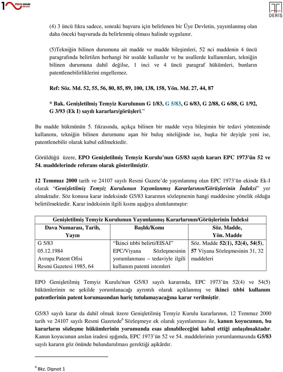 dahil değilse, 1 inci ve 4 üncü paragraf hükümleri, bunların patentlenebilirliklerini engellemez. Ref: Söz. Md. 52, 55, 56, 80, 85, 89, 100, 138, 158, Yön. Md. 27, 44, 87 * Bak.