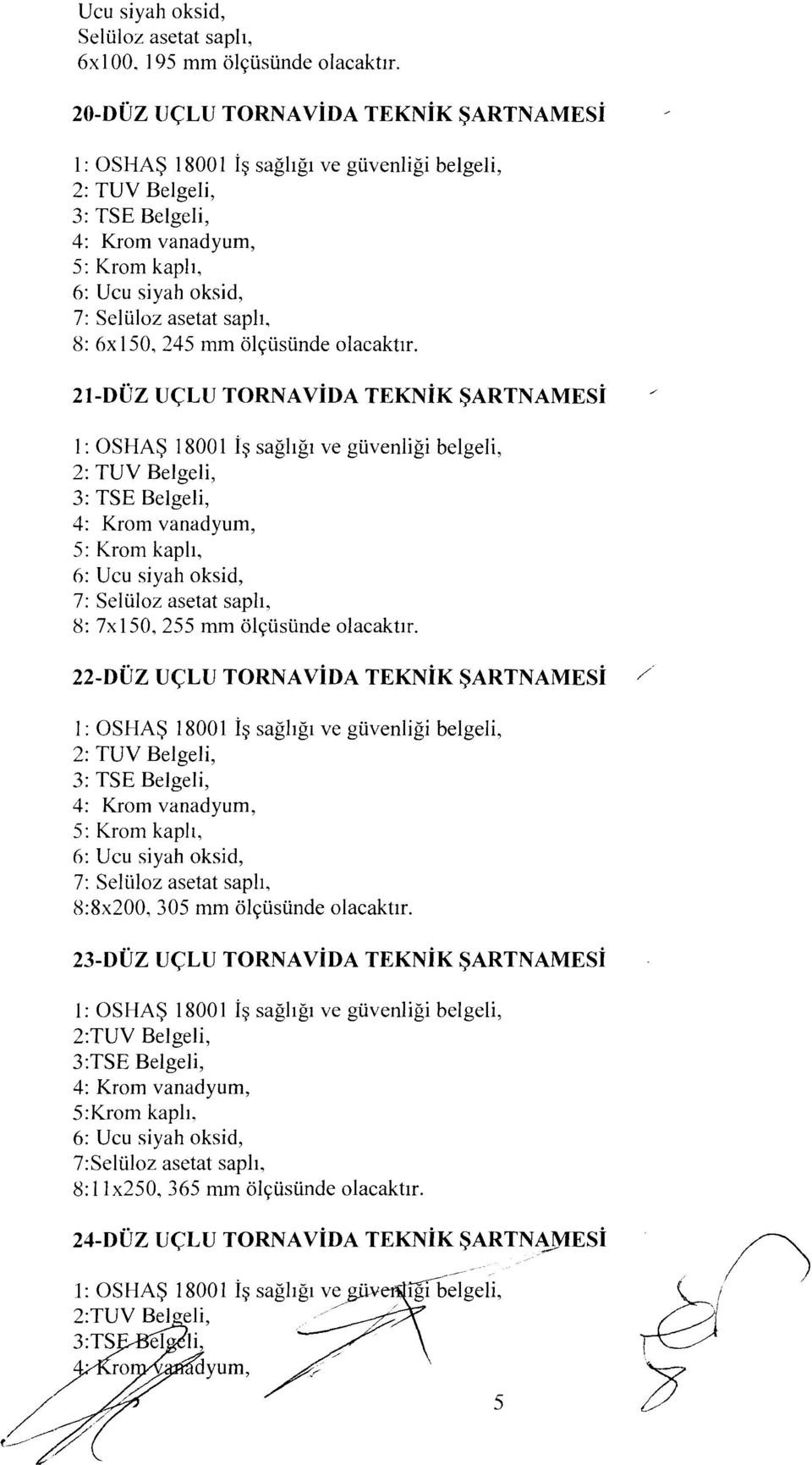 21-DÜZ UÇLU TORNAVİDA TEKNİK ŞARTNAMESİ i: 2: 3: 4: 5: 6: Ucu siyah oksid, 7: 8: 7x 150,255 mm ölçüsünde olacaktır.