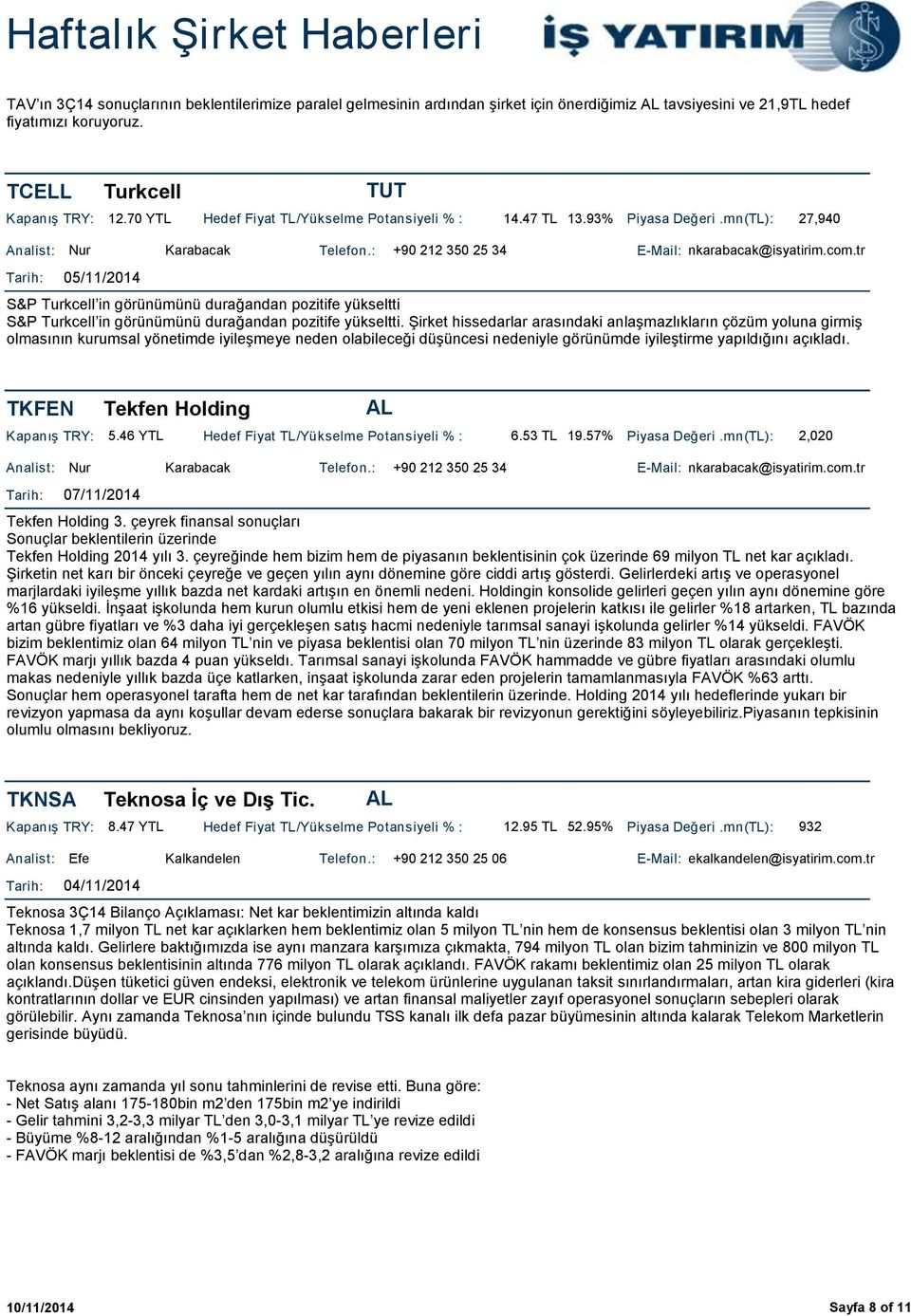 tr 05/11/2014 S&P Turkcell in görünümünü durağandan pozitife yükseltti S&P Turkcell in görünümünü durağandan pozitife yükseltti.