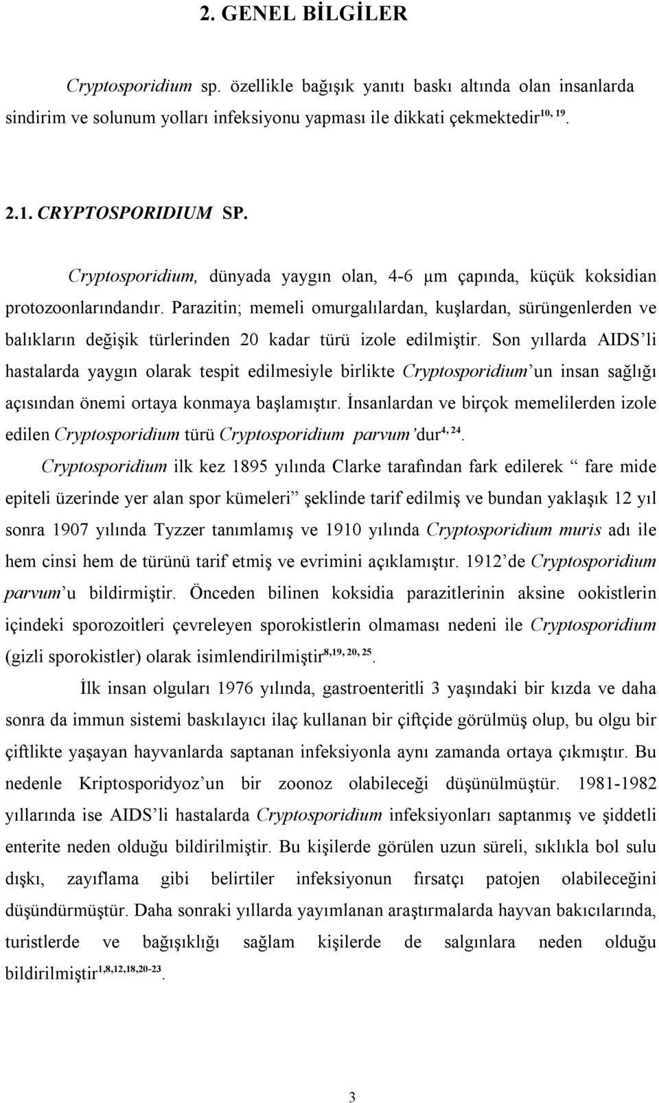 Parazitin; memeli omurgalılardan, kuşlardan, sürüngenlerden ve balıkların değişik türlerinden 20 kadar türü izole edilmiştir.