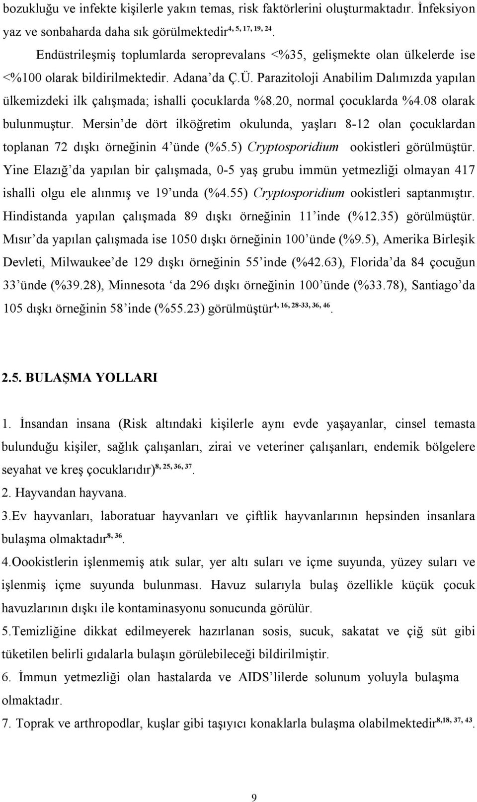 Parazitoloji Anabilim Dalımızda yapılan ülkemizdeki ilk çalışmada; ishalli çocuklarda %8.20, normal çocuklarda %4.08 olarak bulunmuştur.