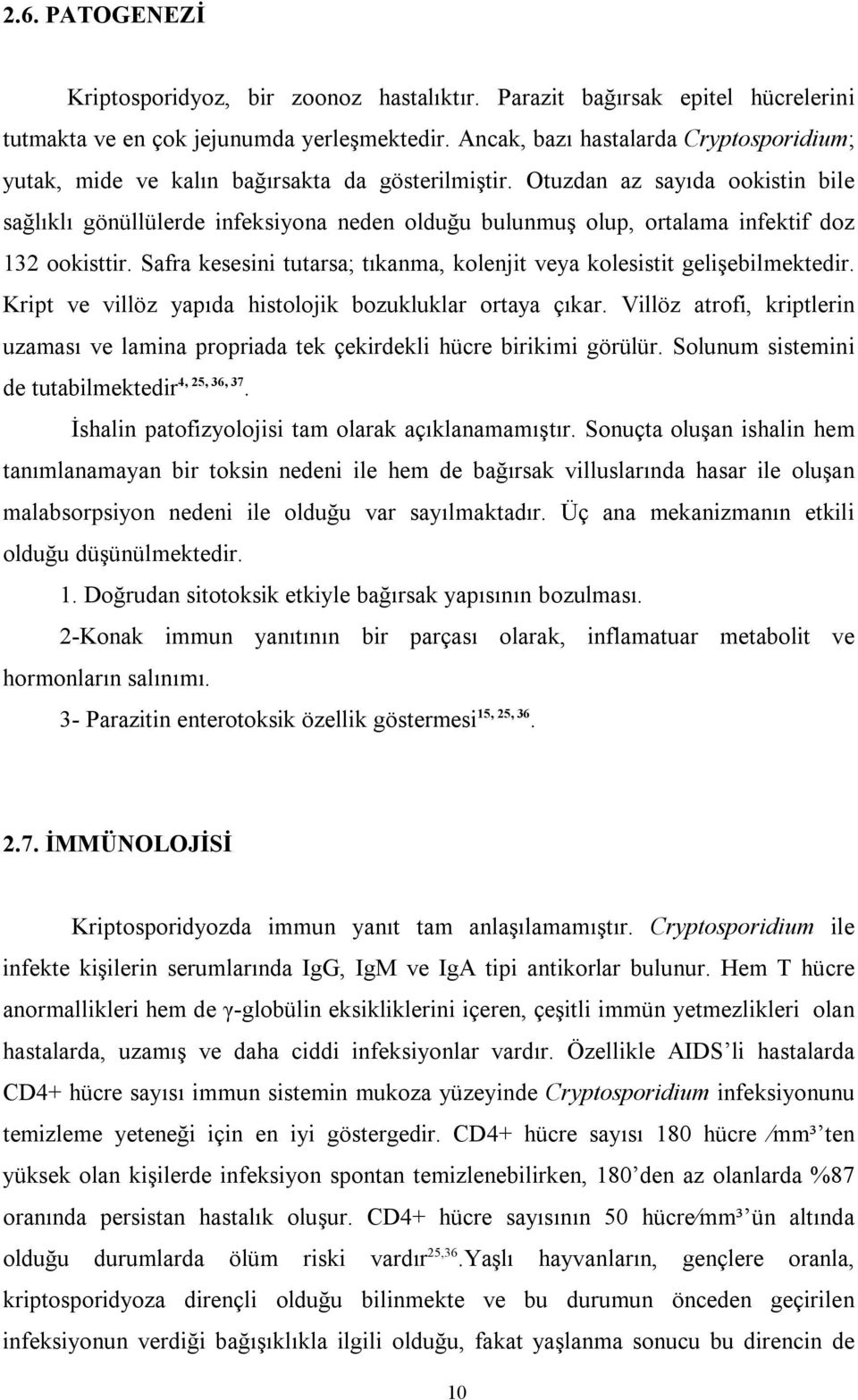 Otuzdan az sayıda ookistin bile sağlıklı gönüllülerde infeksiyona neden olduğu bulunmuş olup, ortalama infektif doz 132 ookisttir.