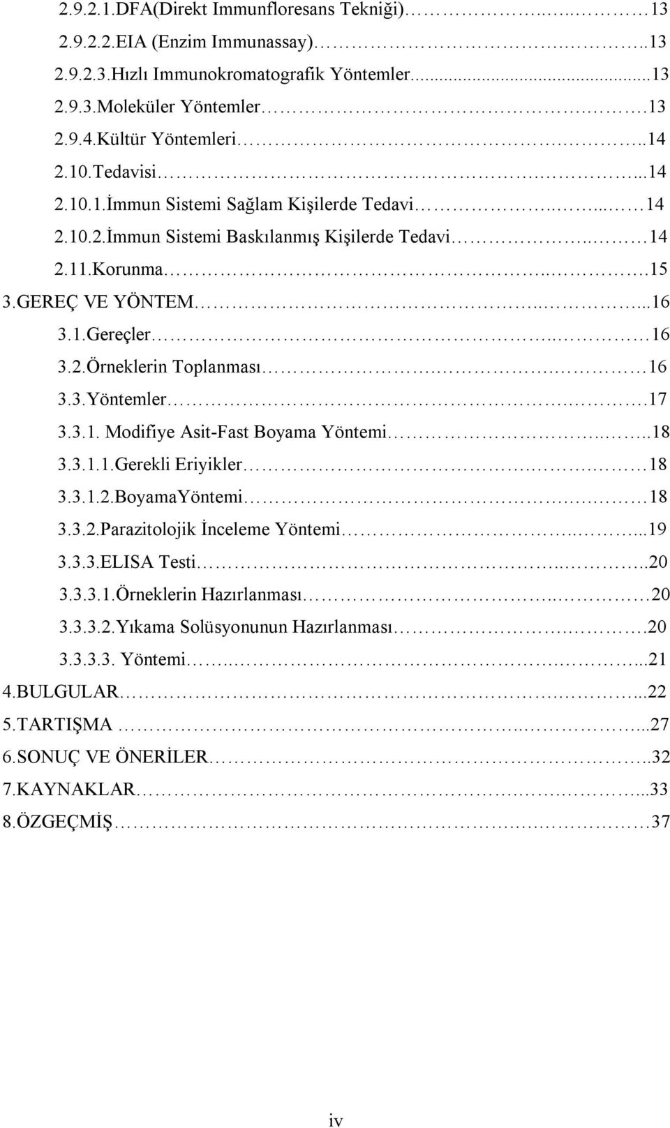 . 16 3.3.Yöntemler..17 3.3.1. Modifiye Asit-Fast Boyama Yöntemi....18 3.3.1.1.Gerekli Eriyikler.. 18 3.3.1.2.BoyamaYöntemi.. 18 3.3.2.Parazitolojik İnceleme Yöntemi.....19 3.3.3.ELISA Testi....20 3.3.3.1.Örneklerin Hazırlanması.