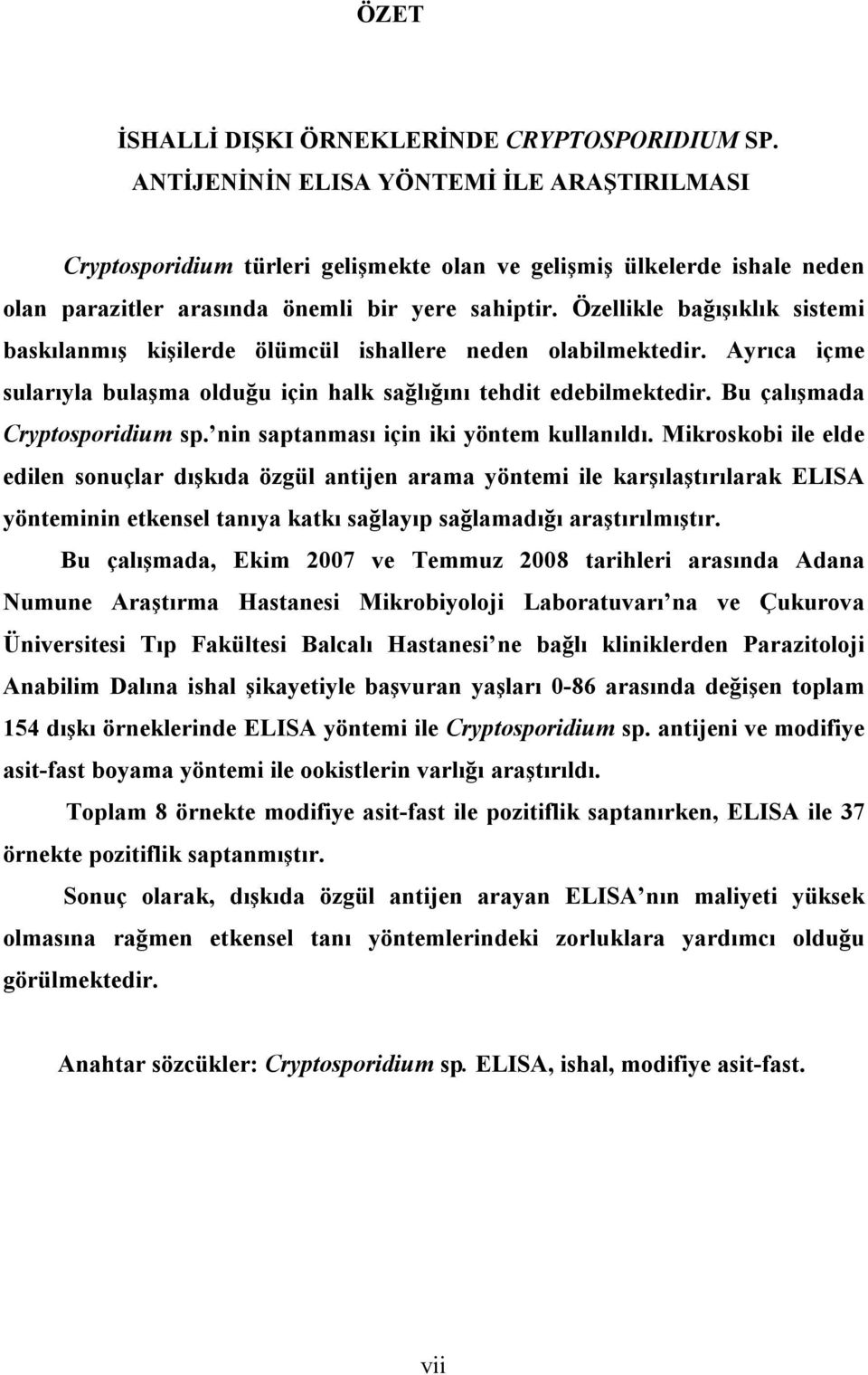 Özellikle bağışıklık sistemi baskılanmış kişilerde ölümcül ishallere neden olabilmektedir. Ayrıca içme sularıyla bulaşma olduğu için halk sağlığını tehdit edebilmektedir.