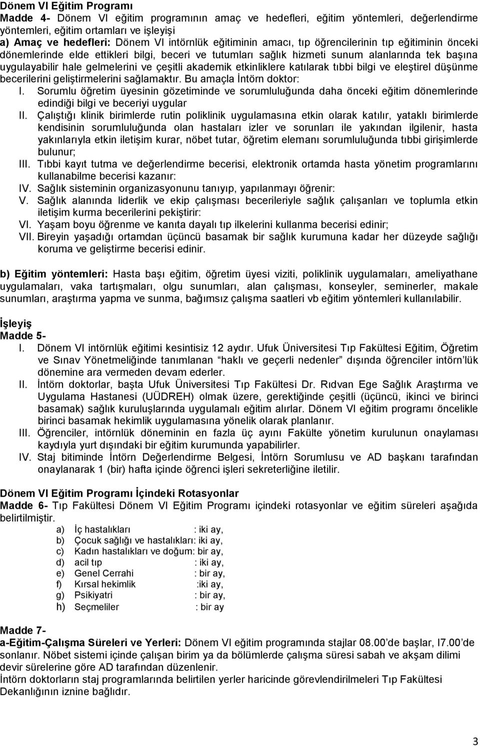 akademik etkinliklere katılarak tıbbi bilgi ve eleştirel düşünme becerilerini geliştirmelerini sağlamaktır. Bu amaçla İntörn doktor: I.