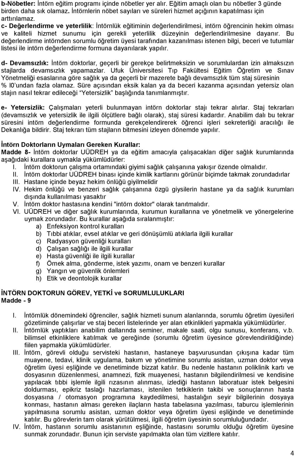 c- Değerlendirme ve yeterlilik: İntörnlük eğitiminin değerlendirilmesi, intörn öğrencinin hekim olması ve kaliteli hizmet sunumu için gerekli yeterlilik düzeyinin değerlendirilmesine dayanır.